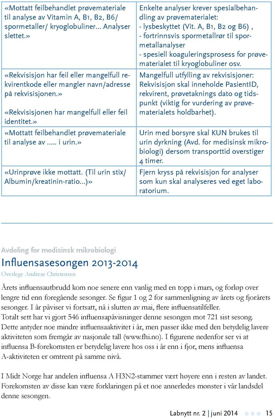 » «Mottatt feilbehandlet prøvemateriale til analyse av.. i urin.» «Urinprøve ikke mottatt.