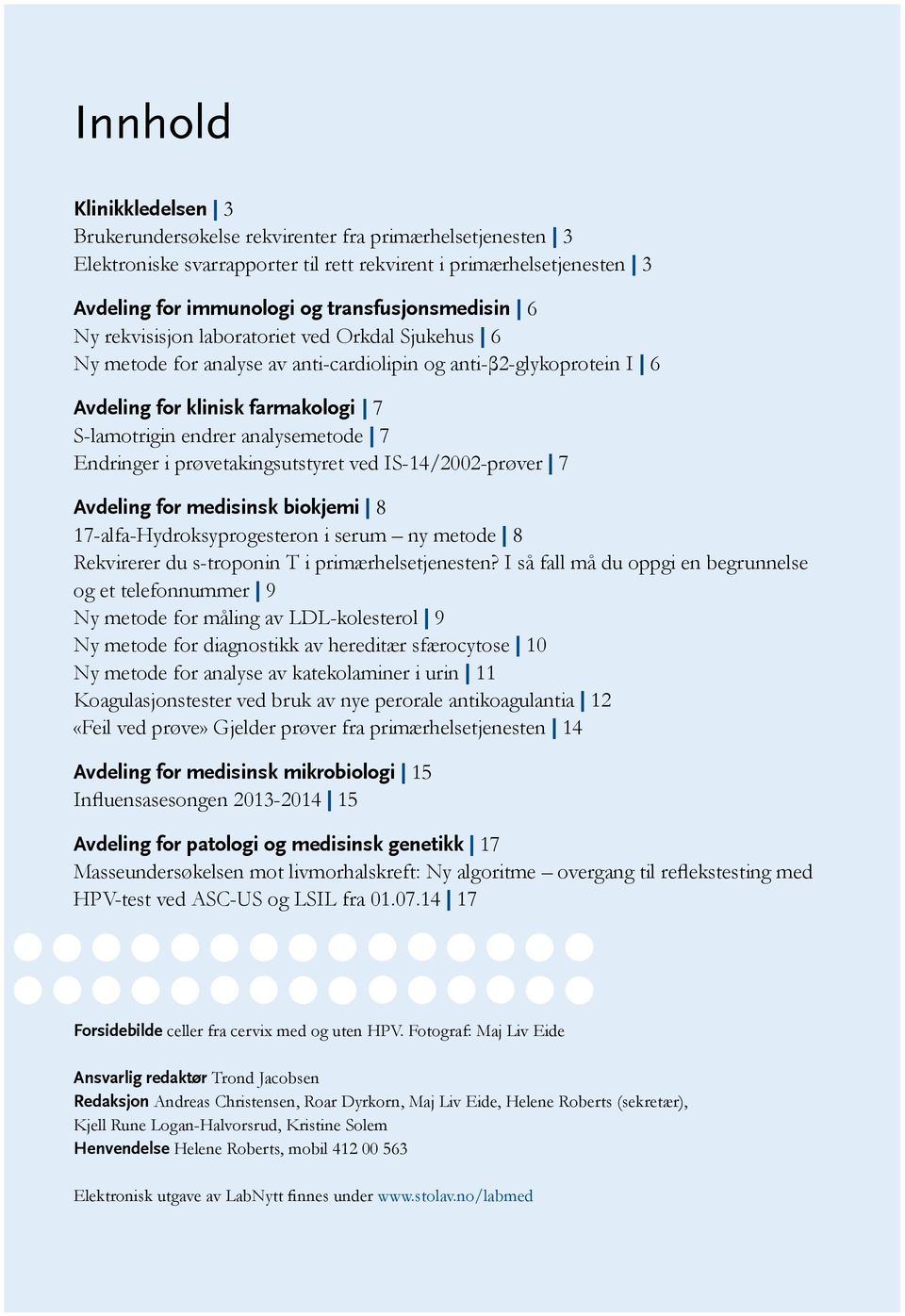 analysemetode 7 Endringer i prøvetakingsutstyret ved IS-14/2002-prøver 7 Avdeling for medisinsk biokjemi 8 17-alfa-Hydroksyprogesteron i serum ny metode 8 Rekvirerer du s-troponin T i