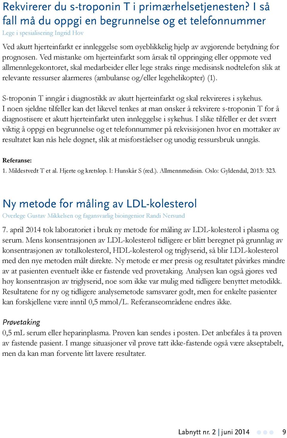 Ved mistanke om hjerteinfarkt som årsak til oppringing eller oppmøte ved allmennlegekontoret, skal medarbeider eller lege straks ringe medisinsk nødtelefon slik at relevante ressurser alarmeres