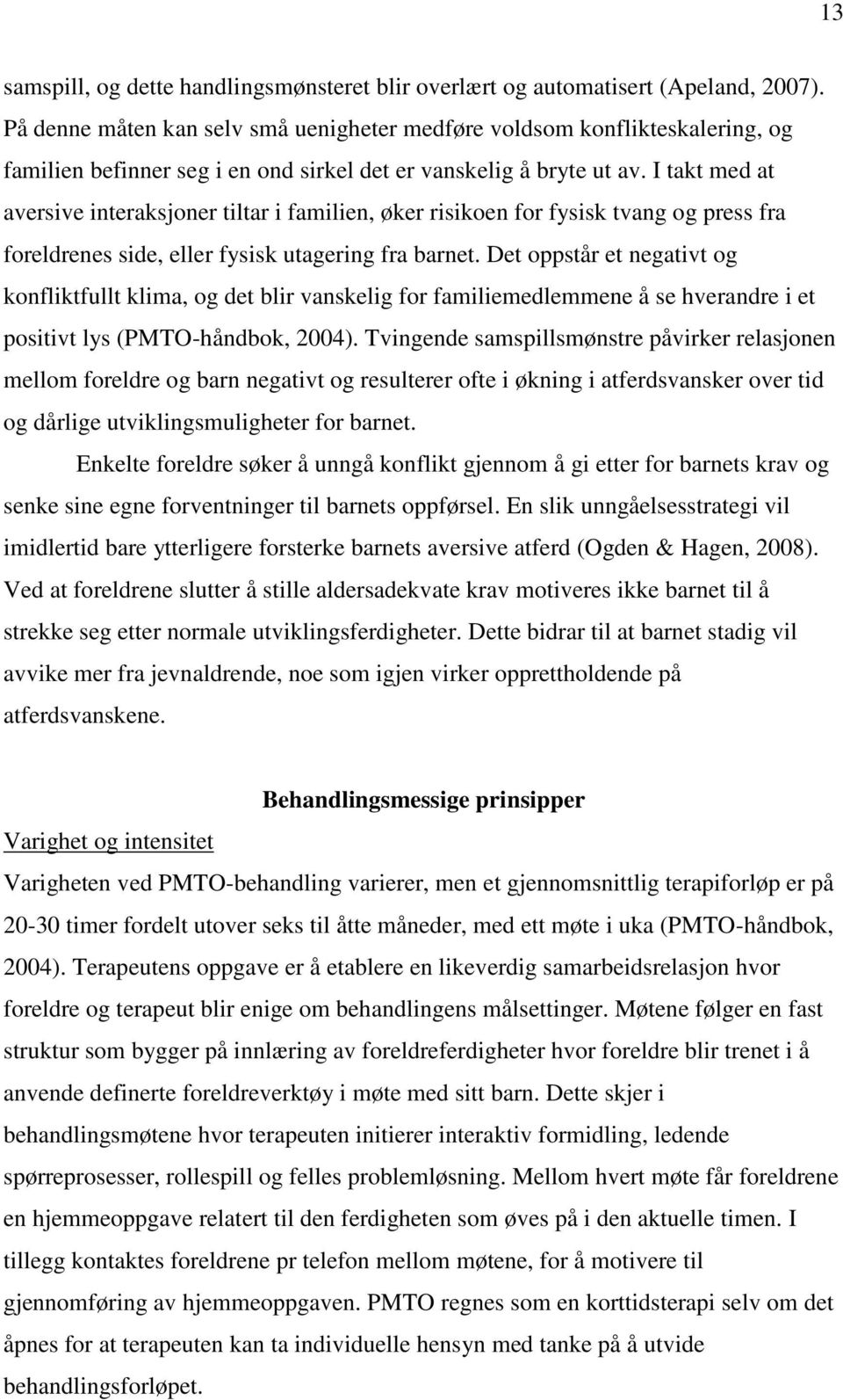 I takt med at aversive interaksjoner tiltar i familien, øker risikoen for fysisk tvang og press fra foreldrenes side, eller fysisk utagering fra barnet.