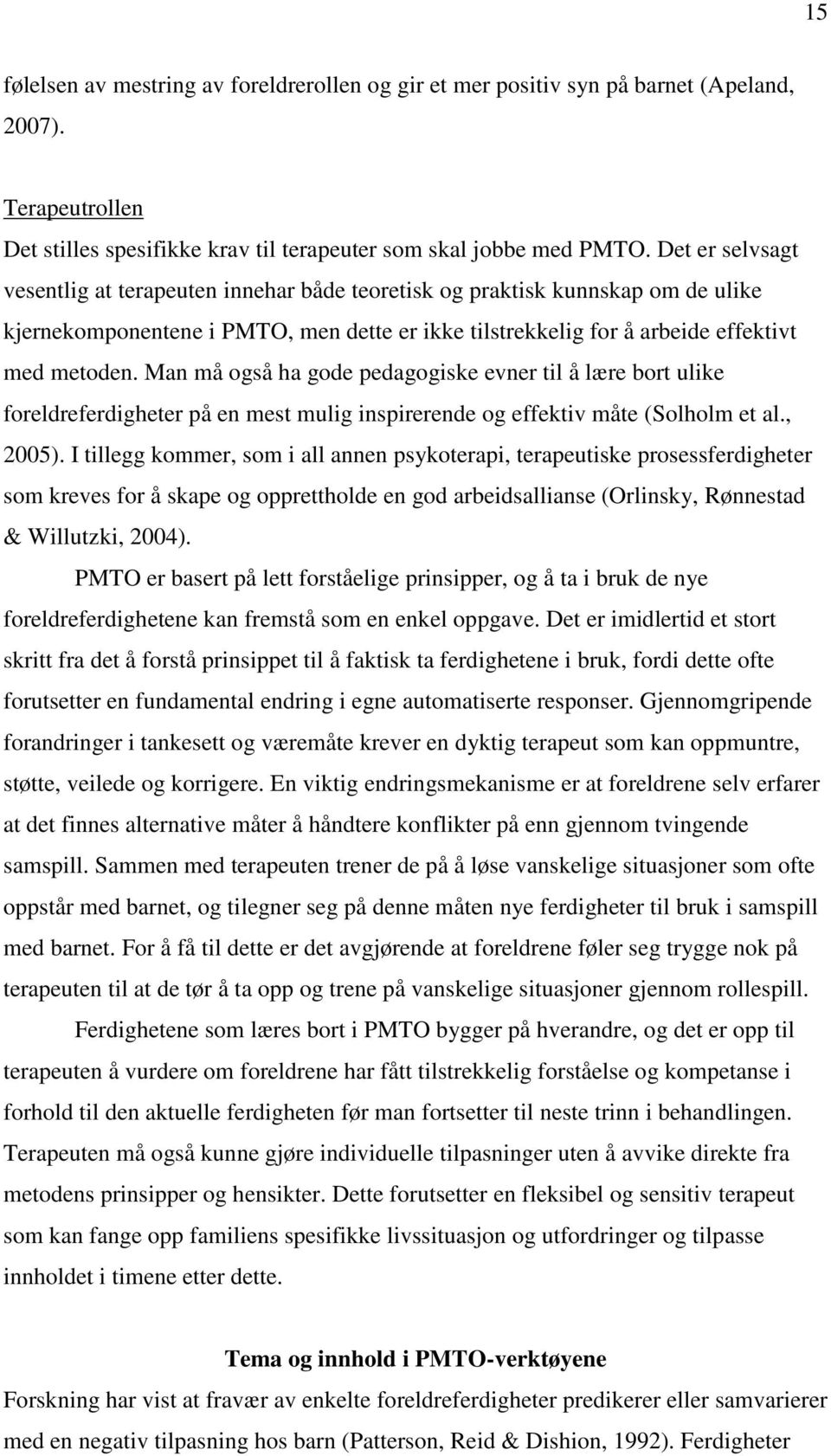 Man må også ha gode pedagogiske evner til å lære bort ulike foreldreferdigheter på en mest mulig inspirerende og effektiv måte (Solholm et al., 2005).