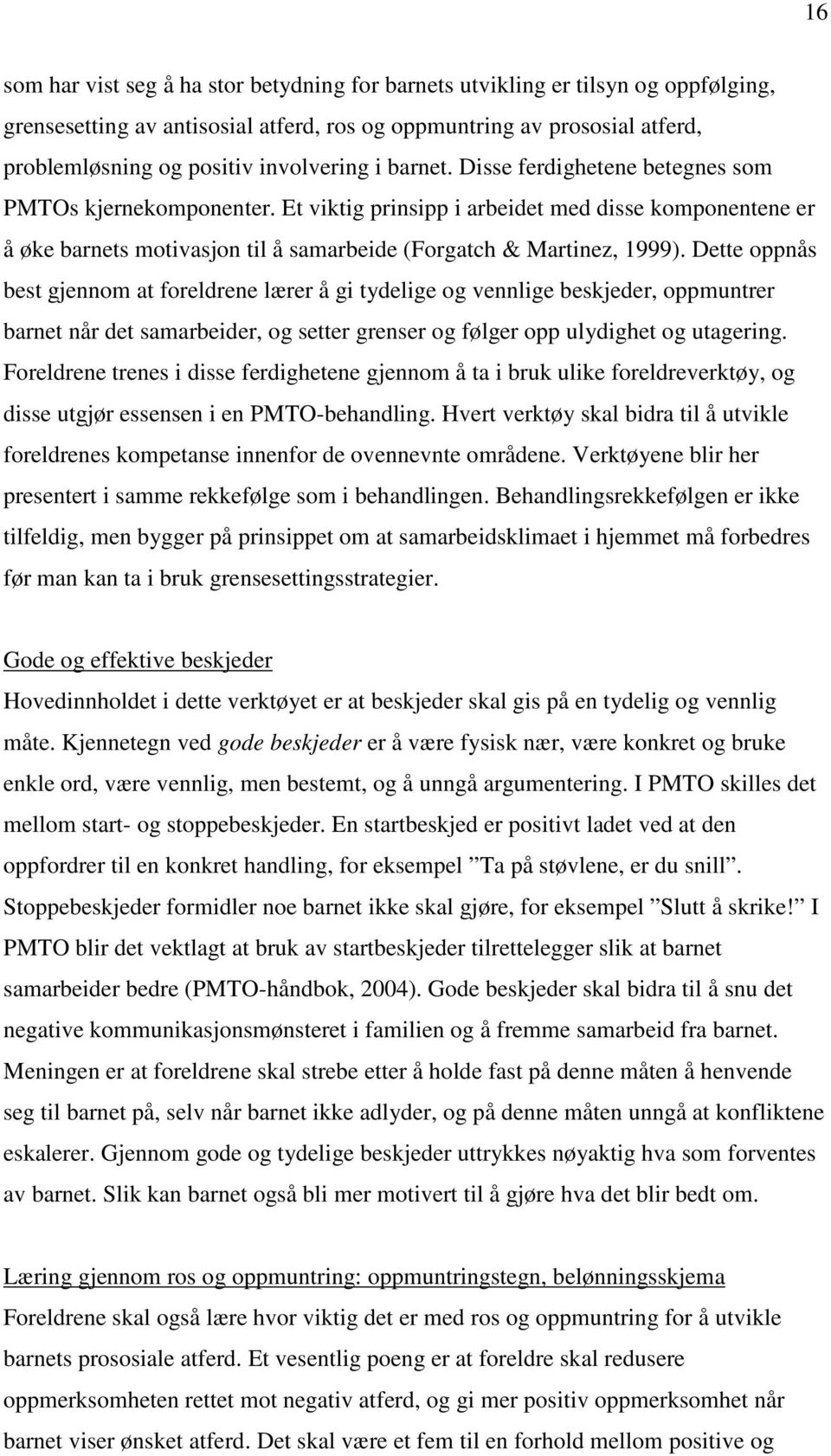 Et viktig prinsipp i arbeidet med disse komponentene er å øke barnets motivasjon til å samarbeide (Forgatch & Martinez, 1999).