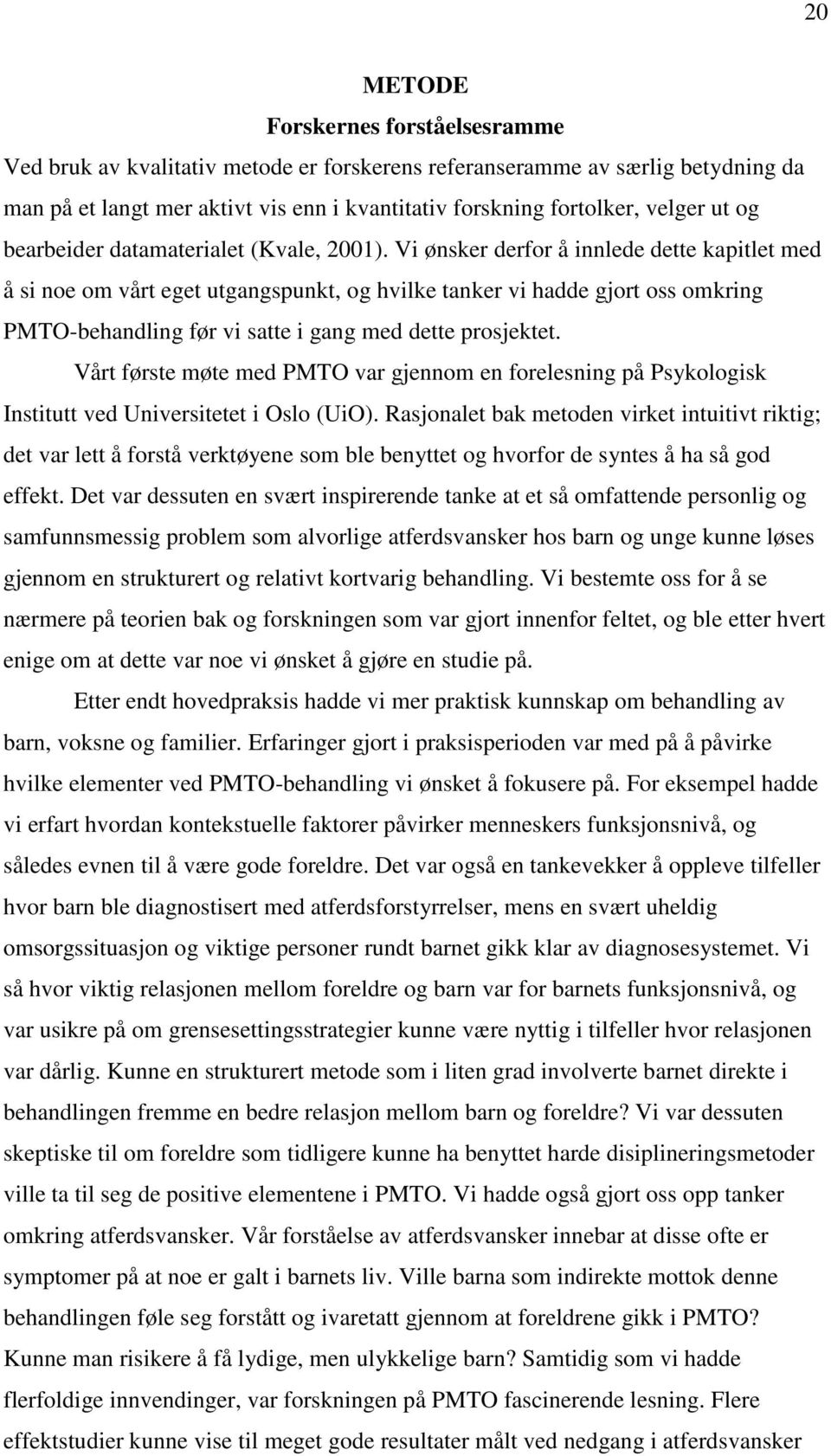 Vi ønsker derfor å innlede dette kapitlet med å si noe om vårt eget utgangspunkt, og hvilke tanker vi hadde gjort oss omkring PMTO-behandling før vi satte i gang med dette prosjektet.