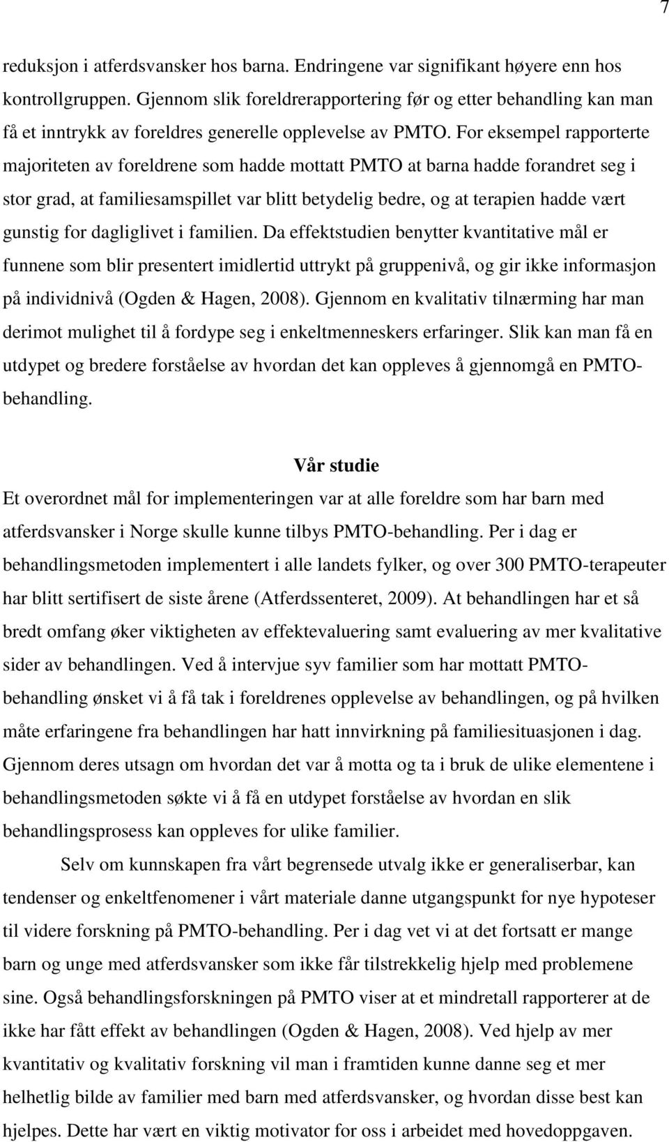 For eksempel rapporterte majoriteten av foreldrene som hadde mottatt PMTO at barna hadde forandret seg i stor grad, at familiesamspillet var blitt betydelig bedre, og at terapien hadde vært gunstig