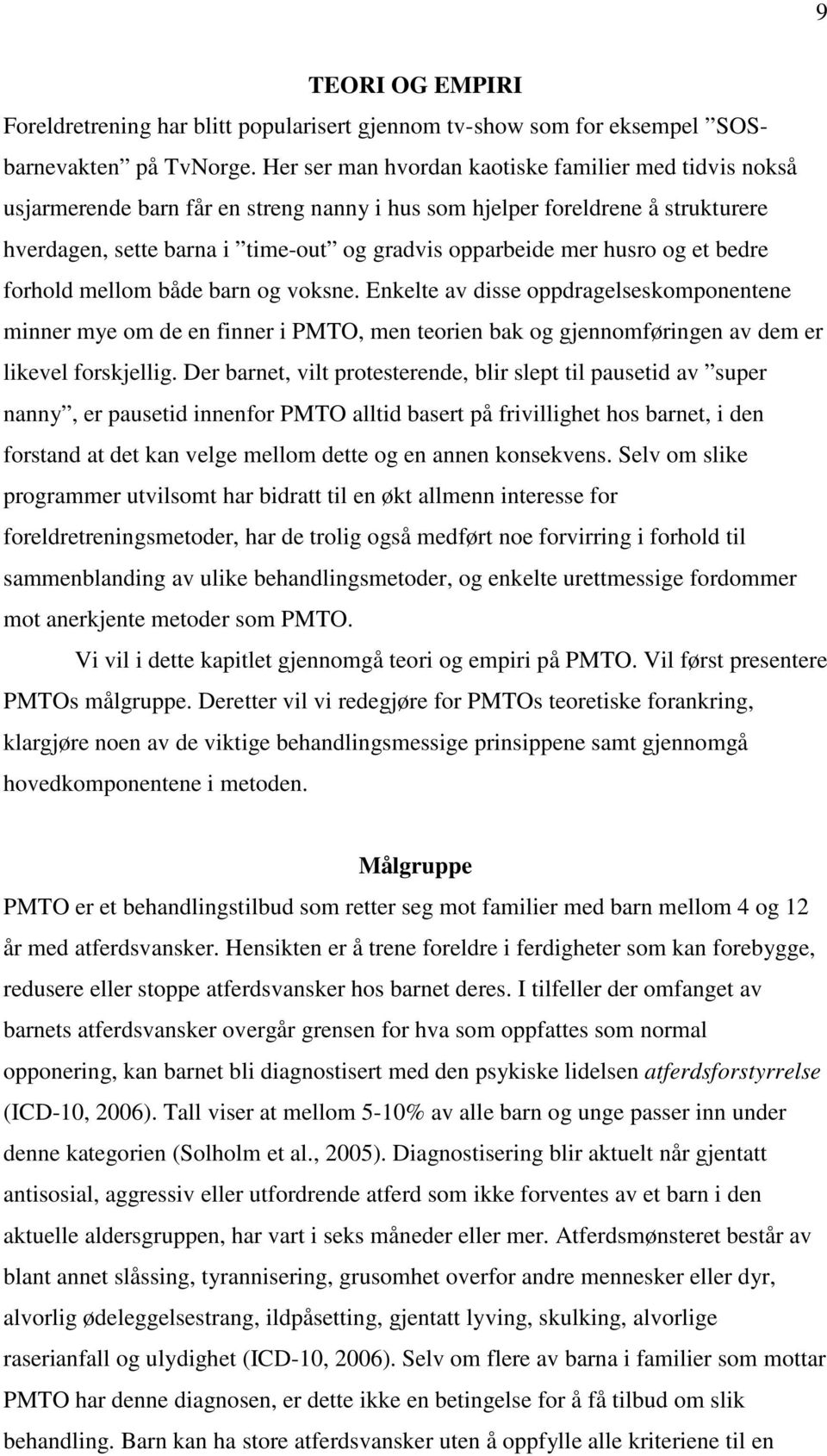 husro og et bedre forhold mellom både barn og voksne. Enkelte av disse oppdragelseskomponentene minner mye om de en finner i PMTO, men teorien bak og gjennomføringen av dem er likevel forskjellig.