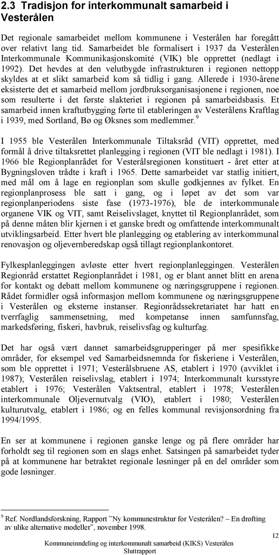 Det hevdes at den velutbygde infrastrukturen i regionen nettopp skyldes at et slikt samarbeid kom så tidlig i gang.