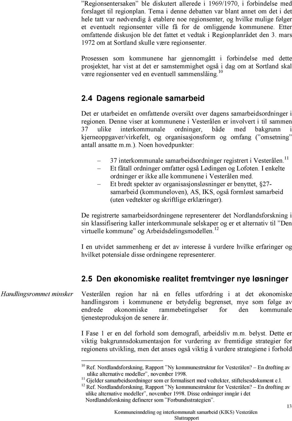 Etter omfattende diskusjon ble det fattet et vedtak i Regionplanrådet den 3. mars 1972 om at Sortland skulle være regionsenter.