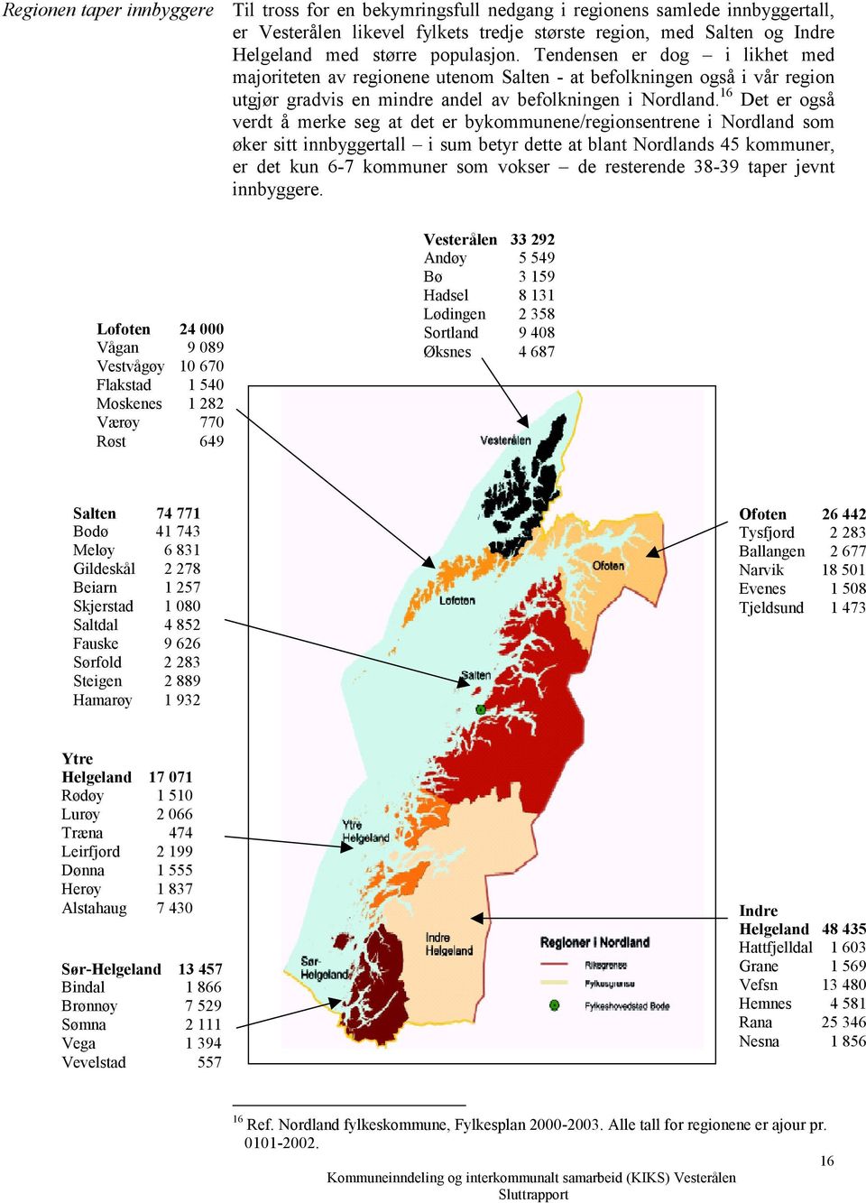 16 Det er også verdt å merke seg at det er bykommunene/regionsentrene i Nordland som øker sitt innbyggertall i sum betyr dette at blant Nordlands 45 kommuner, er det kun 6-7 kommuner som vokser de