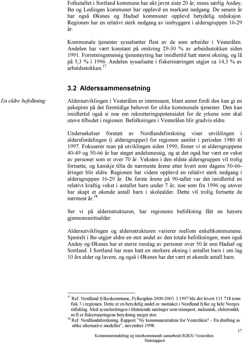 Kommunale tjenester sysselsetter flest av de som arbeider i Vesterålen. Andelen har vært konstant på omkring 29-30 % av arbeidsstokken siden 1991.