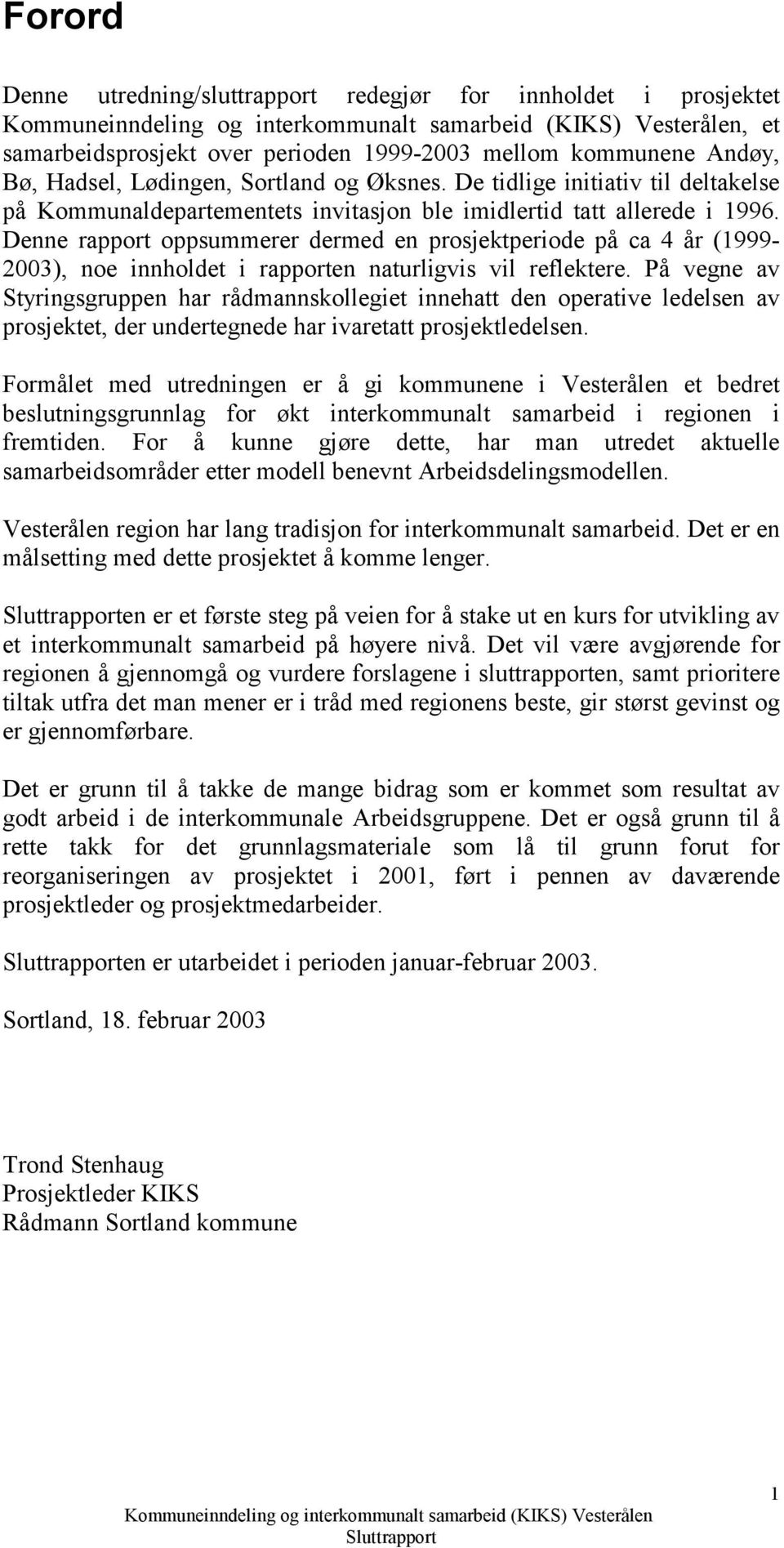 Denne rapport oppsummerer dermed en prosjektperiode på ca 4 år (1999-2003), noe innholdet i rapporten naturligvis vil reflektere.