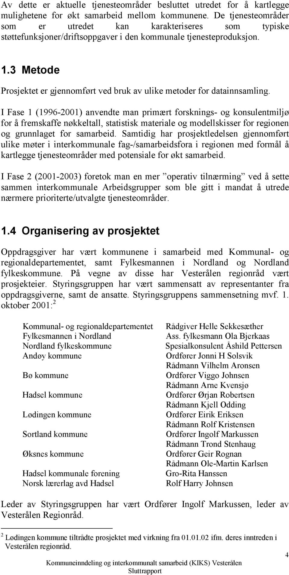 3 Metode Prosjektet er gjennomført ved bruk av ulike metoder for datainnsamling.