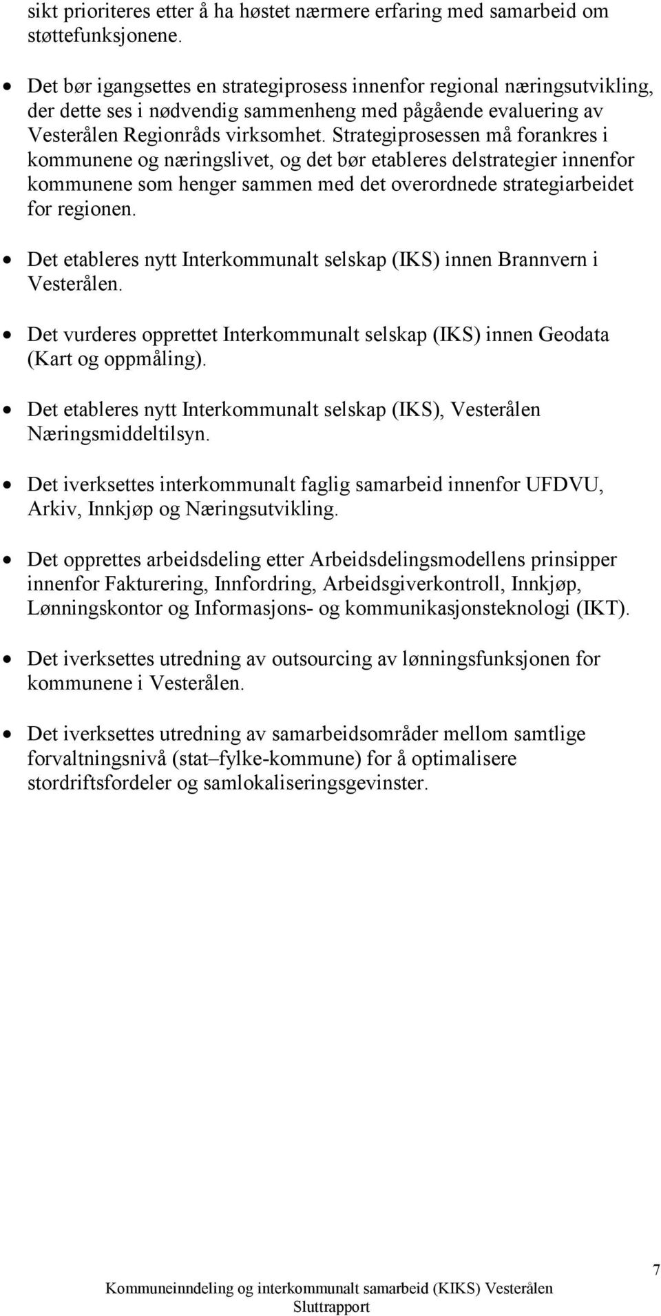 Strategiprosessen må forankres i kommunene og næringslivet, og det bør etableres delstrategier innenfor kommunene som henger sammen med det overordnede strategiarbeidet for regionen.