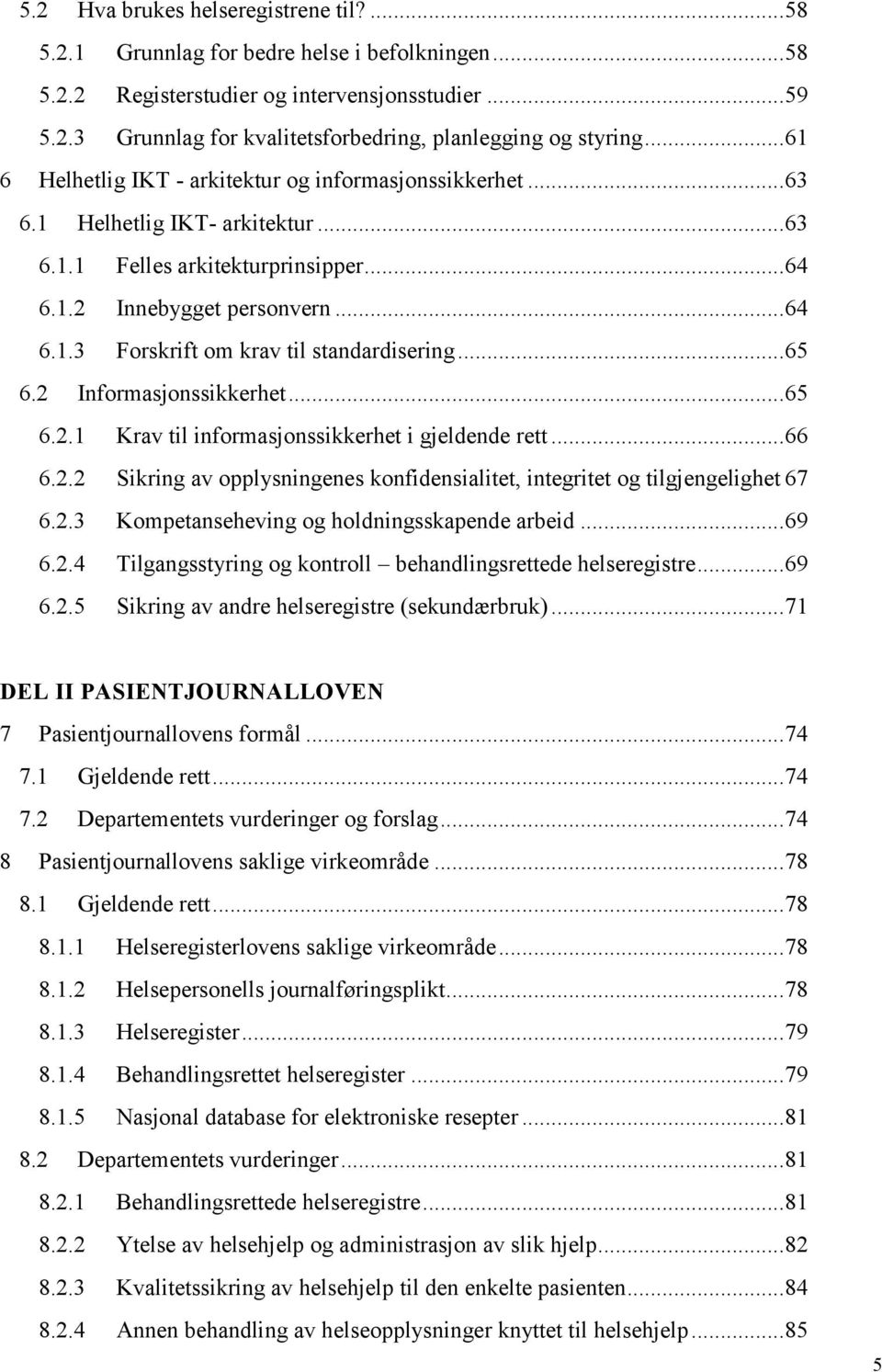 .. 65 6.2 Informasjonssikkerhet... 65 6.2.1 Krav til informasjonssikkerhet i gjeldende rett... 66 6.2.2 Sikring av opplysningenes konfidensialitet, integritet og tilgjengelighet 67 6.2.3 Kompetanseheving og holdningsskapende arbeid.