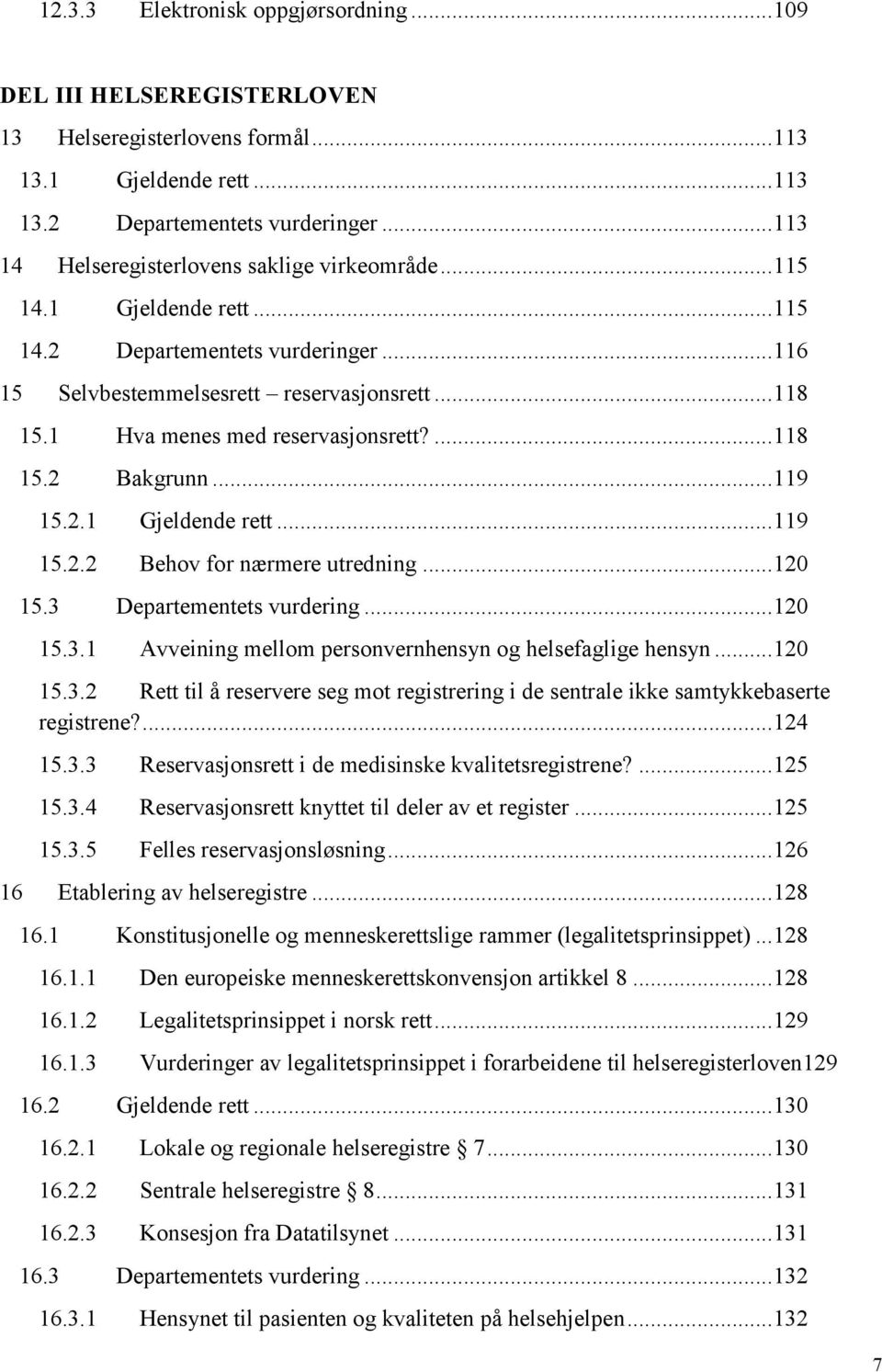 1 Hva menes med reservasjonsrett?... 118 15.2 Bakgrunn... 119 15.2.1 Gjeldende rett... 119 15.2.2 Behov for nærmere utredning... 120 15.3 Departementets vurdering... 120 15.3.1 Avveining mellom personvernhensyn og helsefaglige hensyn.