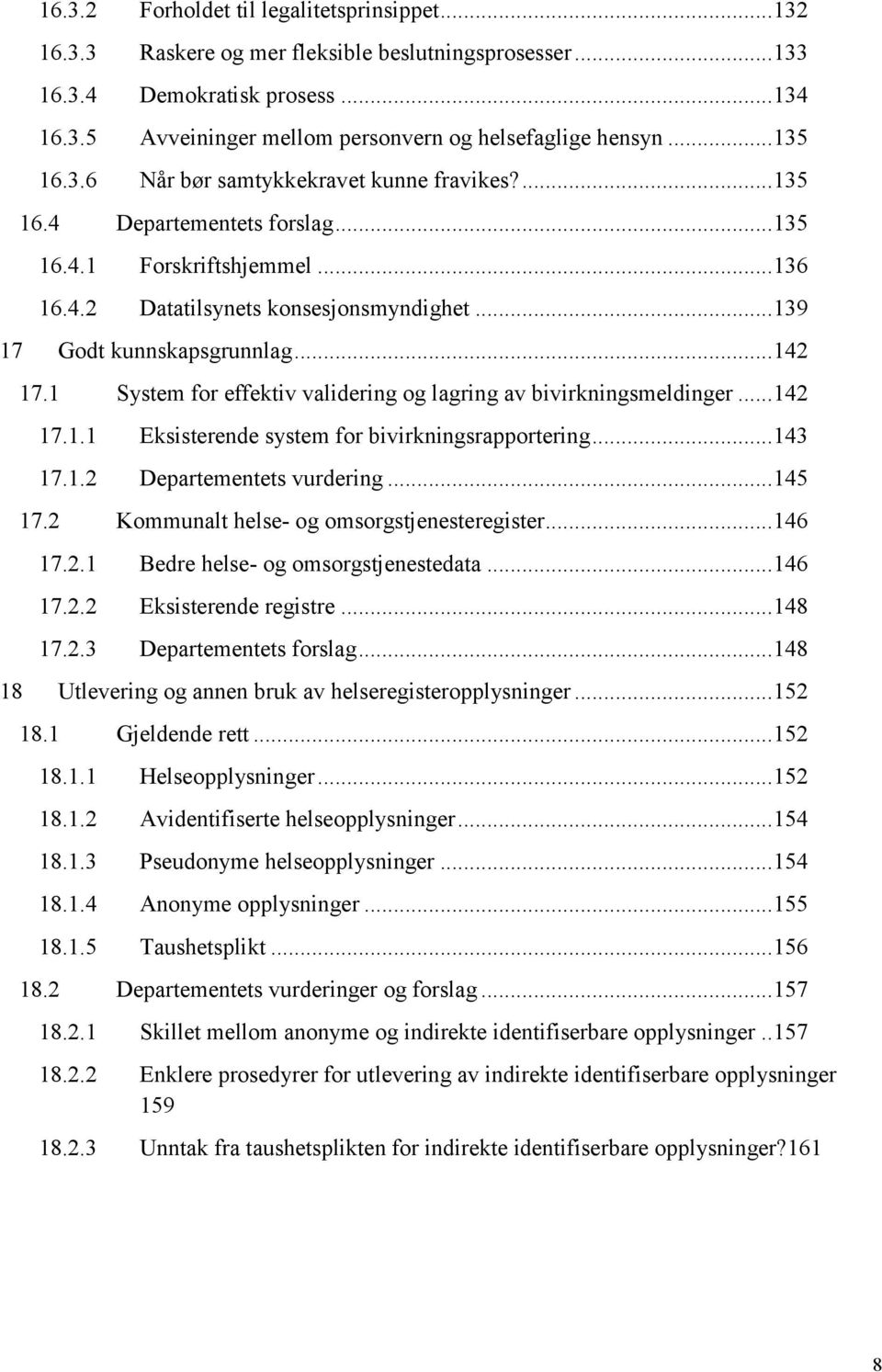 .. 142 17.1 System for effektiv validering og lagring av bivirkningsmeldinger... 142 17.1.1 Eksisterende system for bivirkningsrapportering... 143 17.1.2 Departementets vurdering... 145 17.