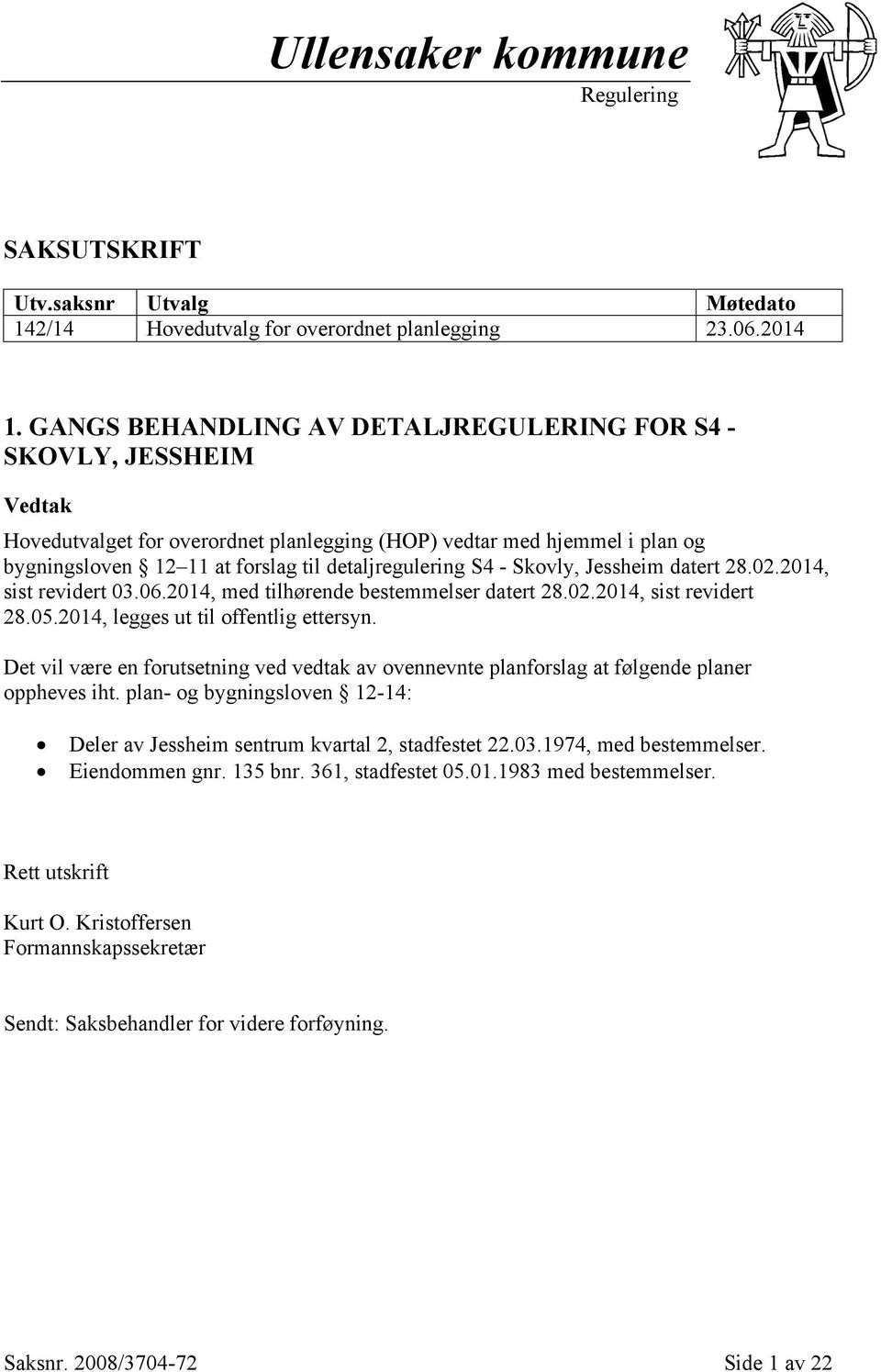 S4 - Skovly, Jessheim datert 28.02.2014, sist revidert 03.06.2014, med tilhørende bestemmelser datert 28.02.2014, sist revidert 28.05.2014, legges ut til offentlig ettersyn.