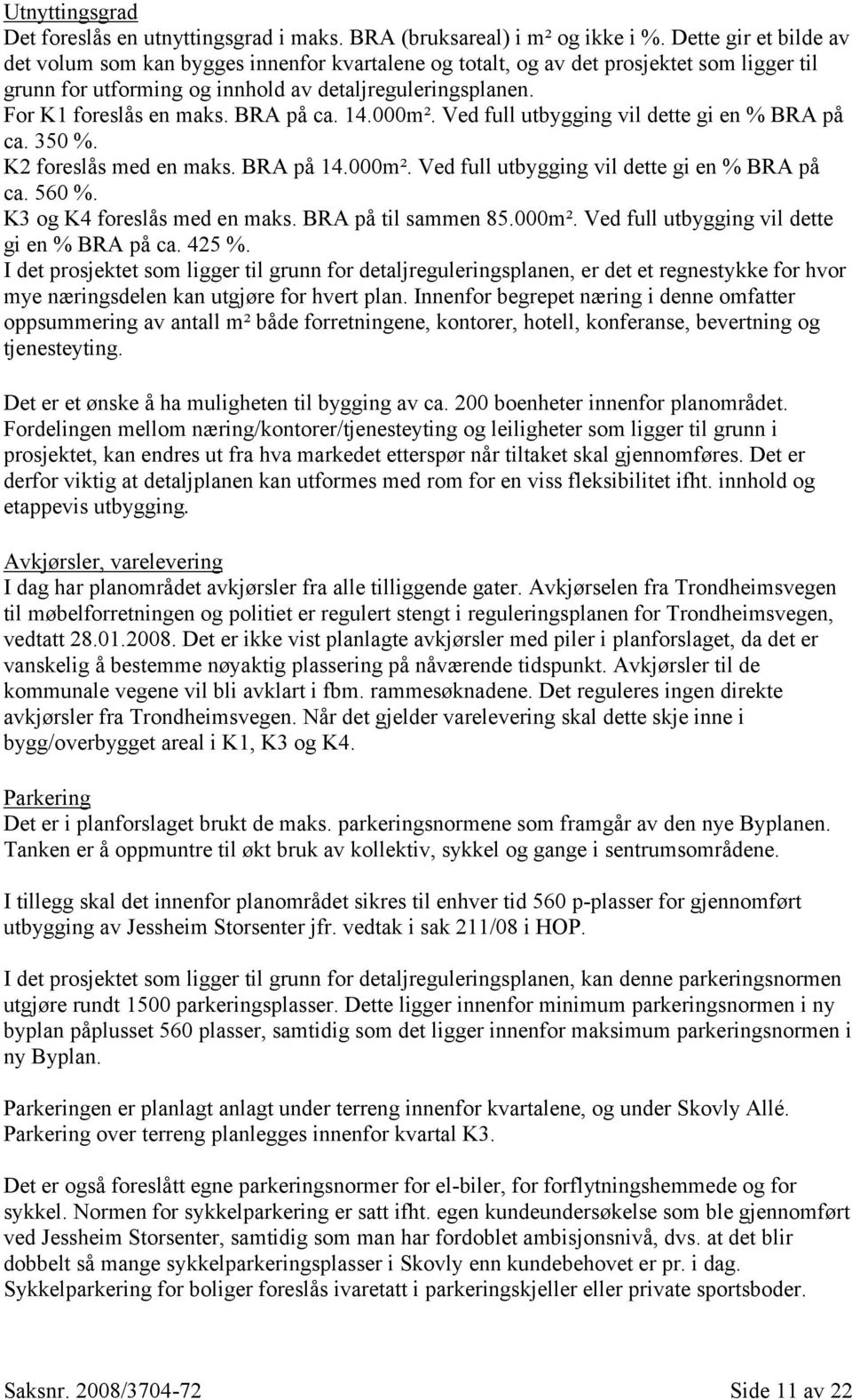 BRA på ca. 14.000m². Ved full utbygging vil dette gi en % BRA på ca. 350 %. K2 foreslås med en maks. BRA på 14.000m². Ved full utbygging vil dette gi en % BRA på ca. 560 %.