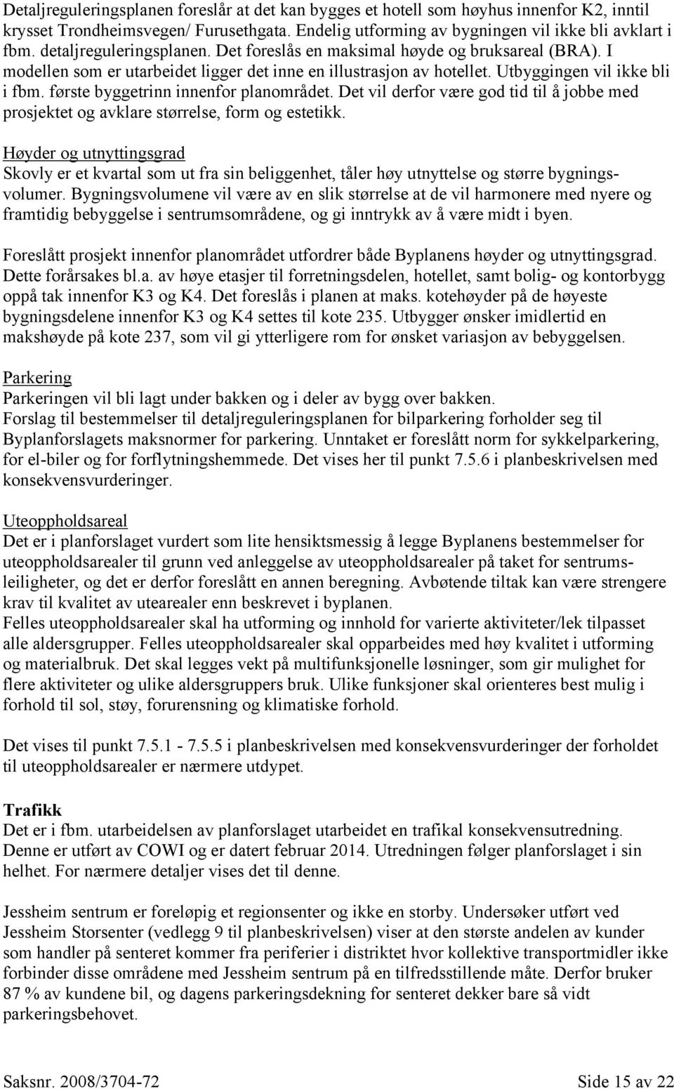 første byggetrinn innenfor planområdet. Det vil derfor være god tid til å jobbe med prosjektet og avklare størrelse, form og estetikk.