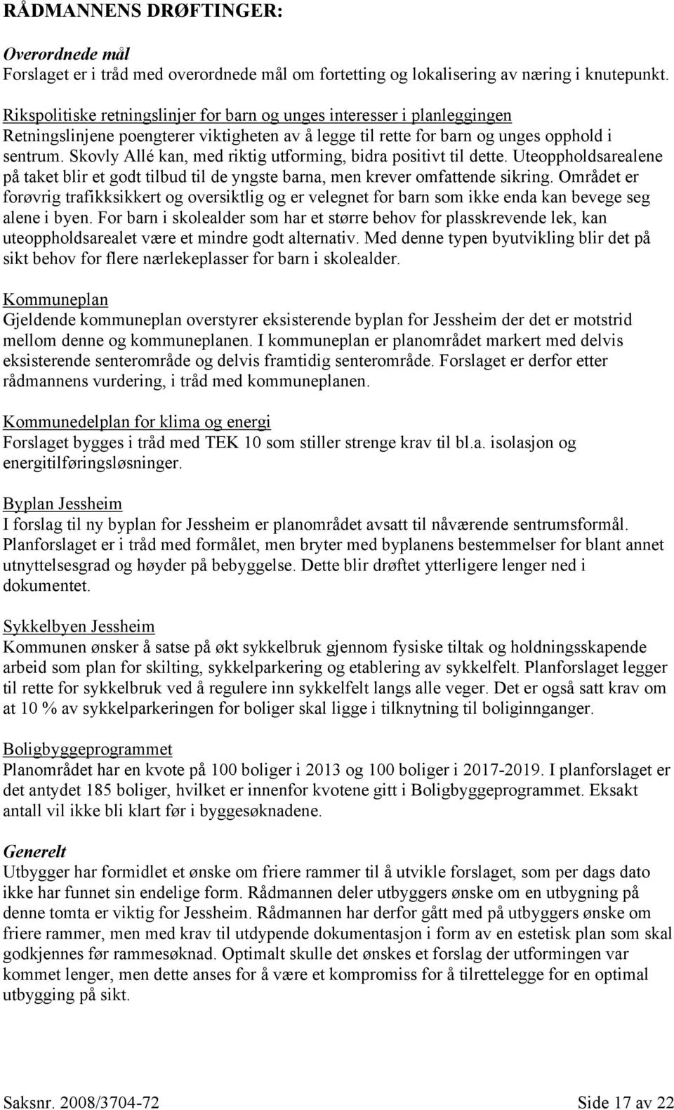 Skovly Allé kan, med riktig utforming, bidra positivt til dette. Uteoppholdsarealene på taket blir et godt tilbud til de yngste barna, men krever omfattende sikring.