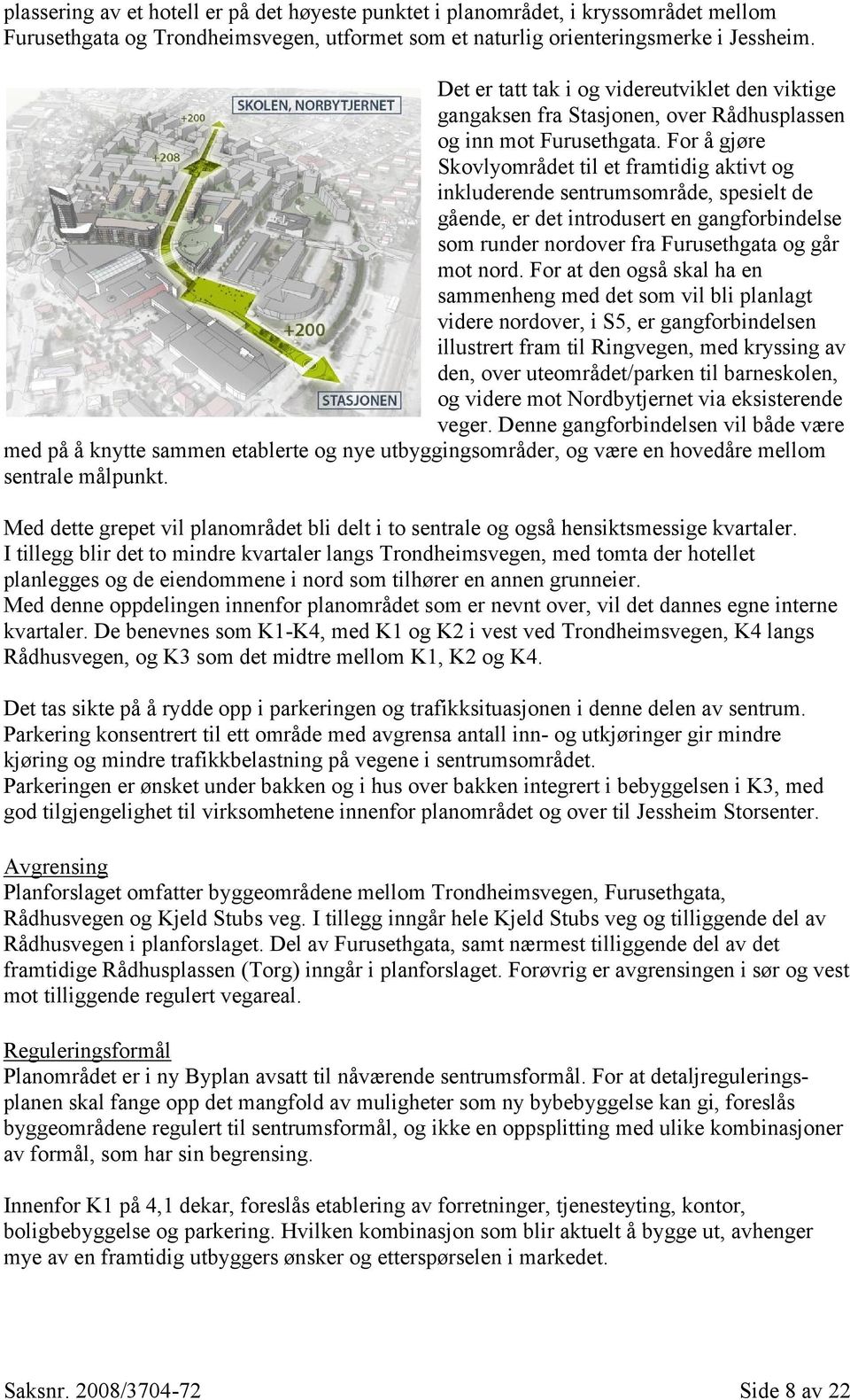 For å gjøre Skovlyområdet til et framtidig aktivt og inkluderende sentrumsområde, spesielt de gående, er det introdusert en gangforbindelse som runder nordover fra Furusethgata og går mot nord.