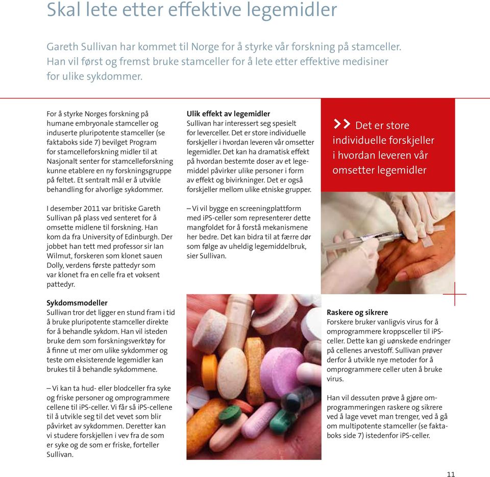 For å styrke Norges forskning på humane embryonale stamceller og induserte pluripotente stamceller (se faktaboks side 7) bevilget Program for stamcelleforskning midler til at Nasjonalt senter for