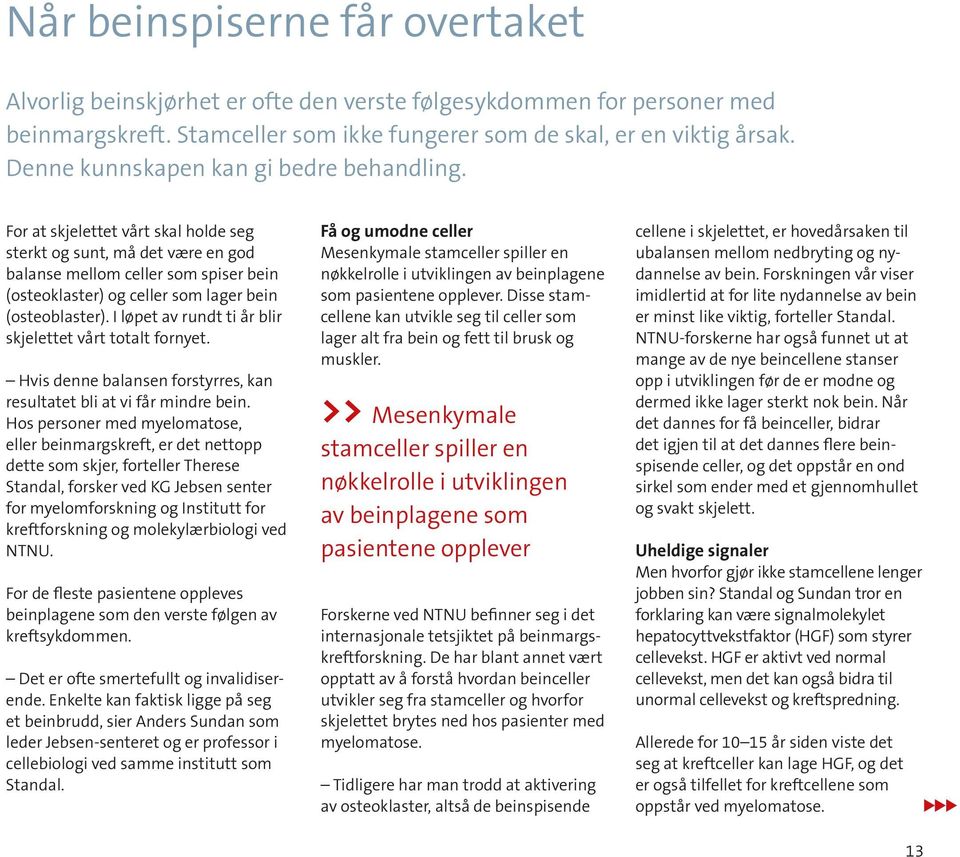 For at skjelettet vårt skal holde seg sterkt og sunt, må det være en god balanse mellom celler som spiser bein (osteoklaster) og celler som lager bein (osteoblaster).