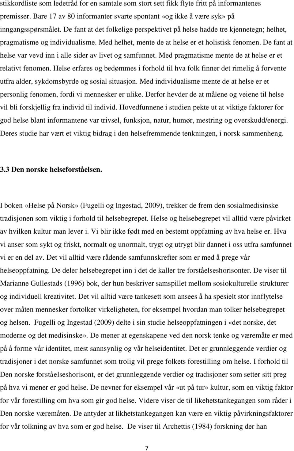 De fant at helse var vevd inn i alle sider av livet og samfunnet. Med pragmatisme mente de at helse er et relativt fenomen.