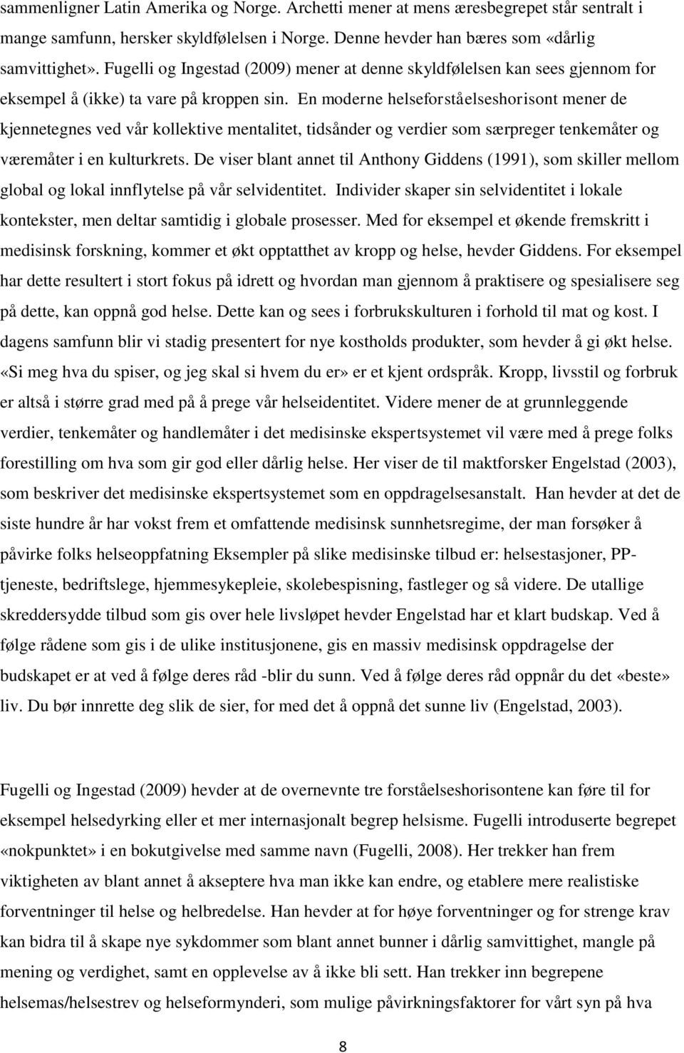 En moderne helseforståelseshorisont mener de kjennetegnes ved vår kollektive mentalitet, tidsånder og verdier som særpreger tenkemåter og væremåter i en kulturkrets.