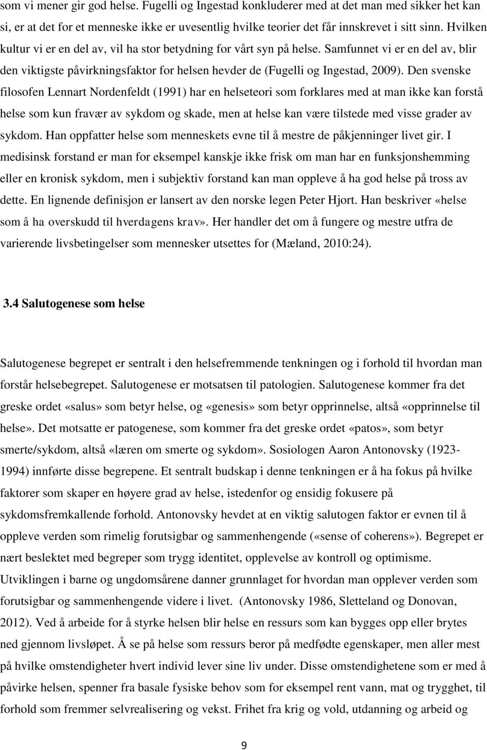 Den svenske filosofen Lennart Nordenfeldt (1991) har en helseteori som forklares med at man ikke kan forstå helse som kun fravær av sykdom og skade, men at helse kan være tilstede med visse grader av