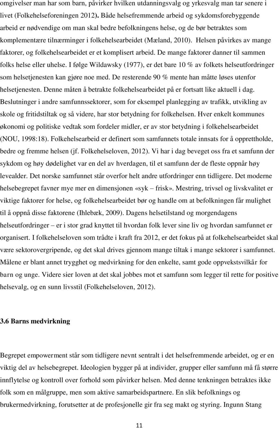 Helsen påvirkes av mange faktorer, og folkehelsearbeidet er et komplisert arbeid. De mange faktorer danner til sammen folks helse eller uhelse.