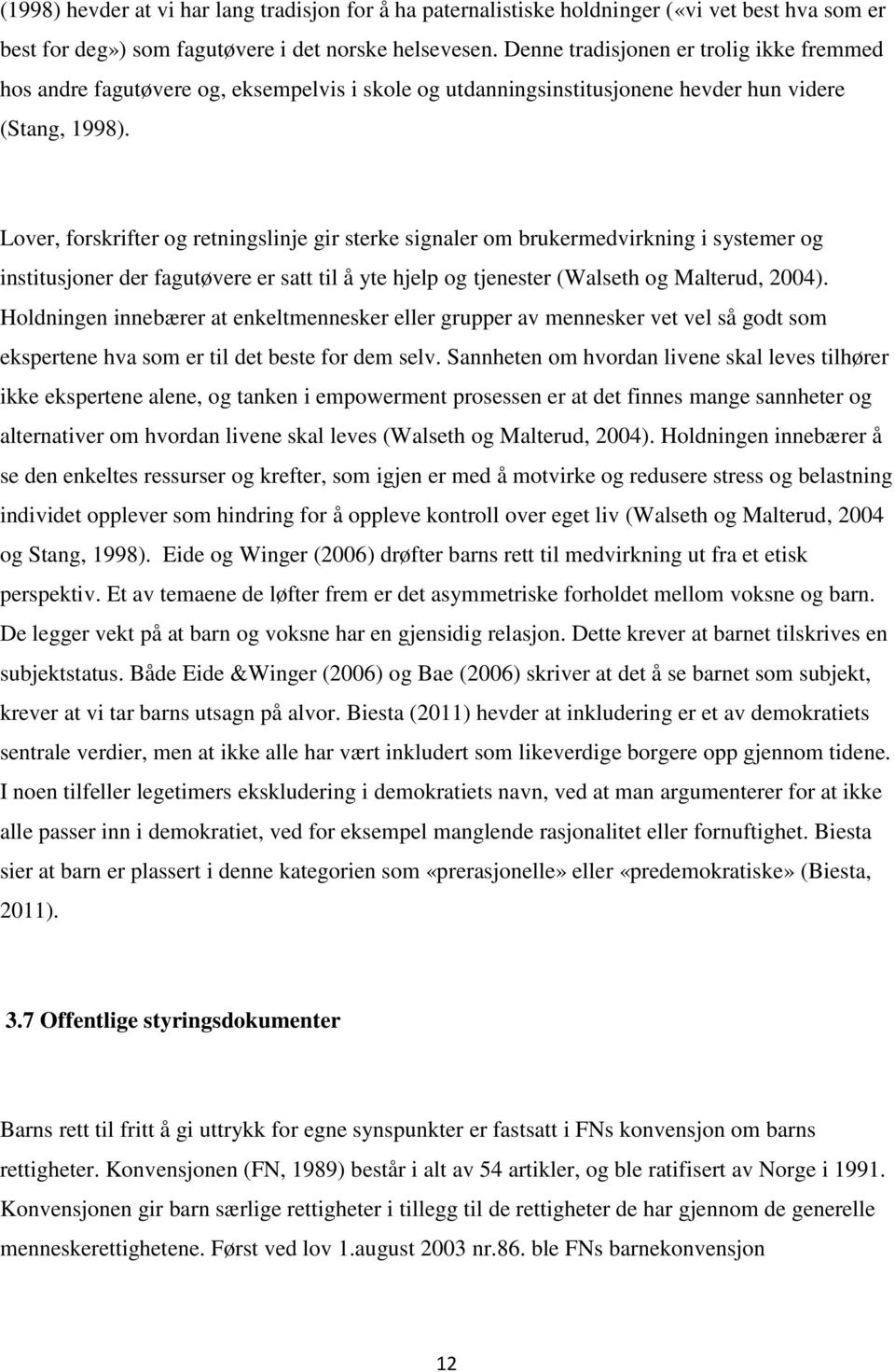 Lover, forskrifter og retningslinje gir sterke signaler om brukermedvirkning i systemer og institusjoner der fagutøvere er satt til å yte hjelp og tjenester (Walseth og Malterud, 2004).