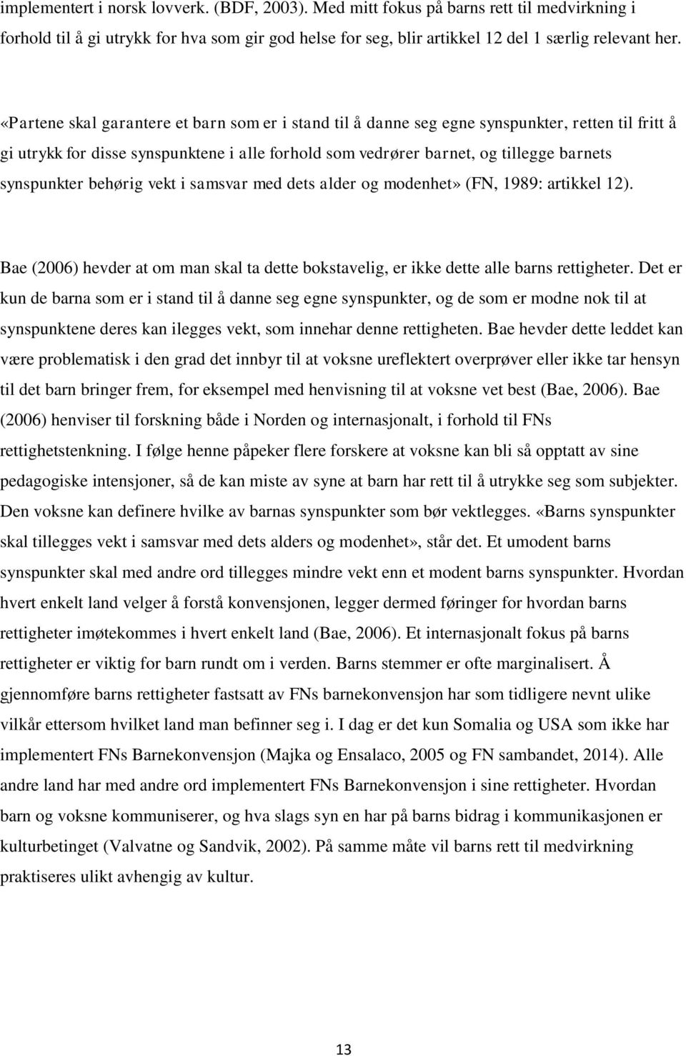 synspunkter behørig vekt i samsvar med dets alder og modenhet» (FN, 1989: artikkel 12). Bae (2006) hevder at om man skal ta dette bokstavelig, er ikke dette alle barns rettigheter.