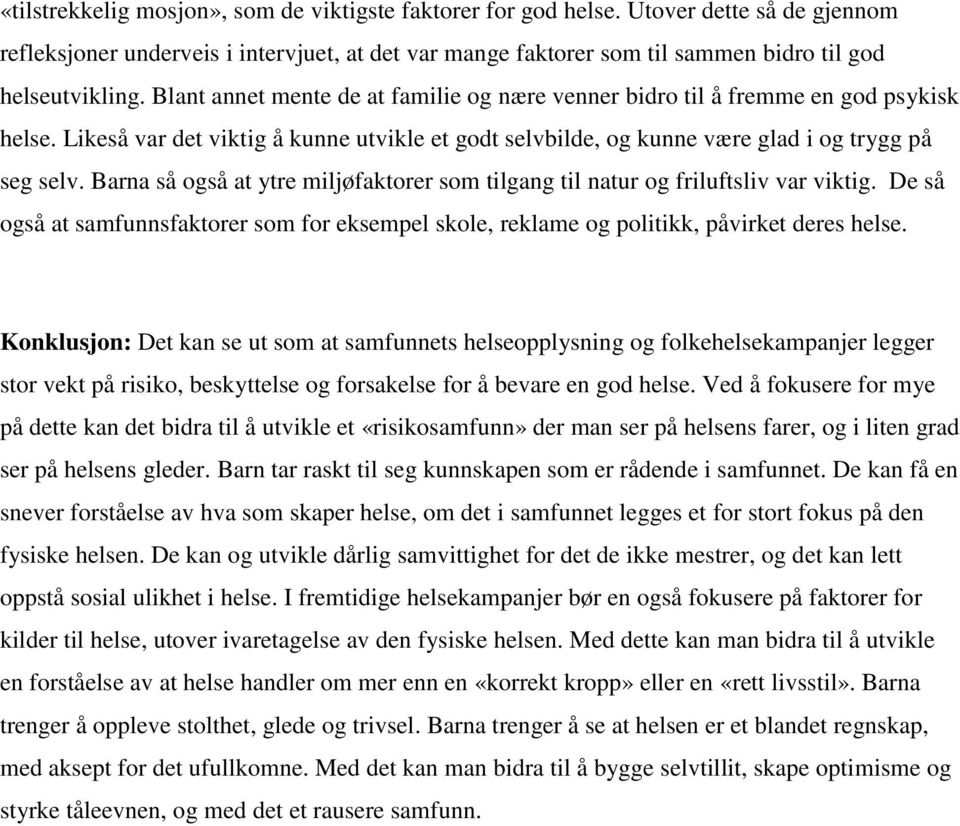 Barna så også at ytre miljøfaktorer som tilgang til natur og friluftsliv var viktig. De så også at samfunnsfaktorer som for eksempel skole, reklame og politikk, påvirket deres helse.