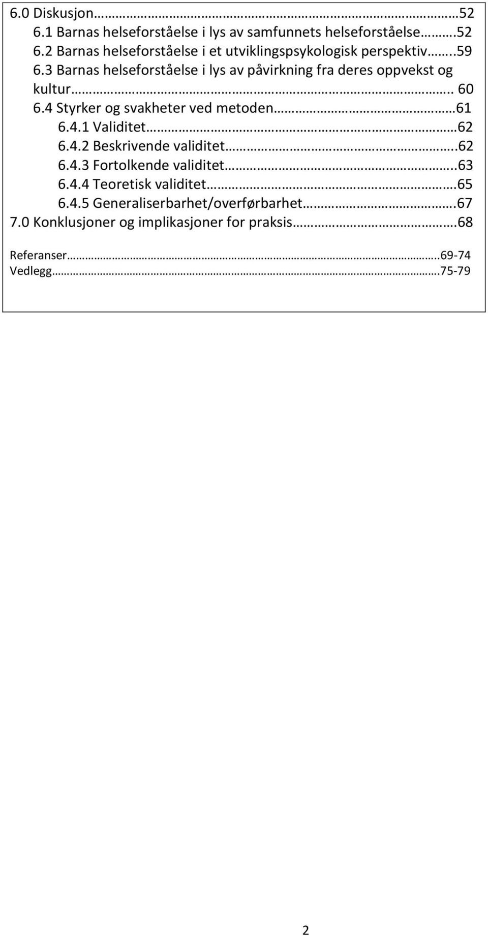 4.1 Validitet 62 6.4.2 Beskrivende validitet..62 6.4.3 Fortolkende validitet..63 6.4.4 Teoretisk validitet.65 6.4.5 Generaliserbarhet/overførbarhet.