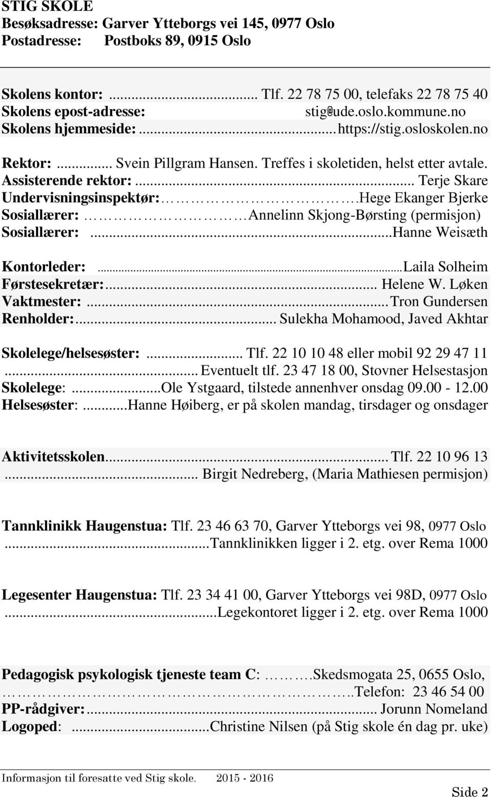 Hege Ekanger Bjerke Sosiallærer: Annelinn Skjong-Børsting (permisjon) Sosiallærer:... Hanne Weisæth Kontorleder:... Laila Solheim Førstesekretær:... Helene W. Løken Vaktmester:.