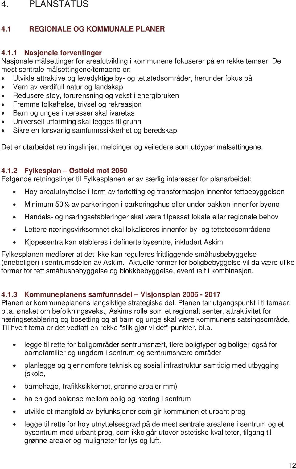 energibruken Fremme folkehelse, trivsel og rekreasjon Barn og unges interesser skal ivaretas Universell utforming skal legges til grunn Sikre en forsvarlig samfunnssikkerhet og beredskap Det er