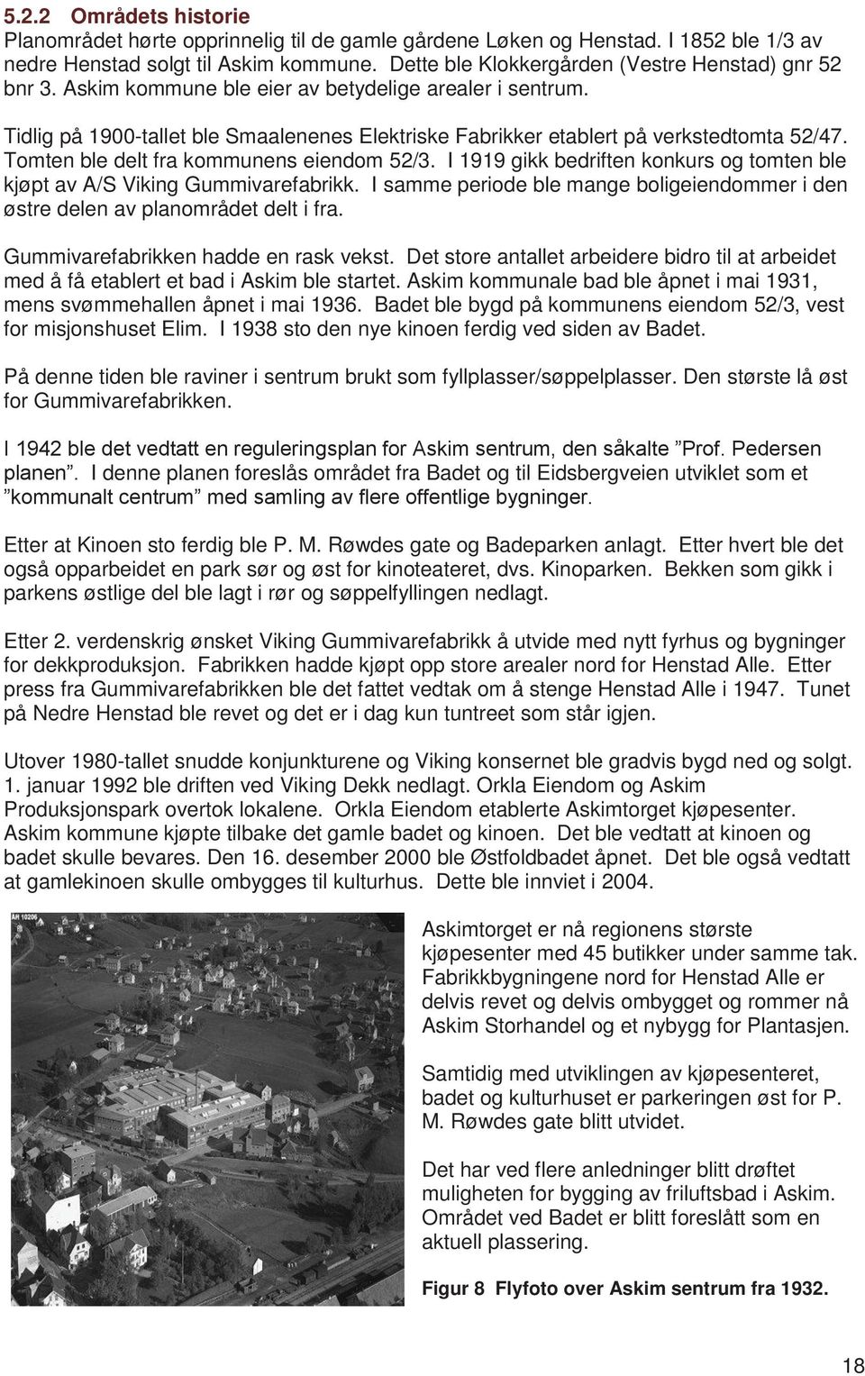 Tidlig på 1900-tallet ble Smaalenenes Elektriske Fabrikker etablert på verkstedtomta 52/47. Tomten ble delt fra kommunens eiendom 52/3.