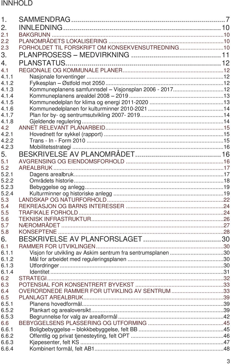 ..13 4.1.5 Kommunedelplan for klima og energi 2011-2020...13 4.1.6 Kommunedelplanen for kulturminner 2010-2021...14 4.1.7 Plan for by- og sentrumsutvikling 2007-2019...14 4.1.8 Gjeldende regulering.