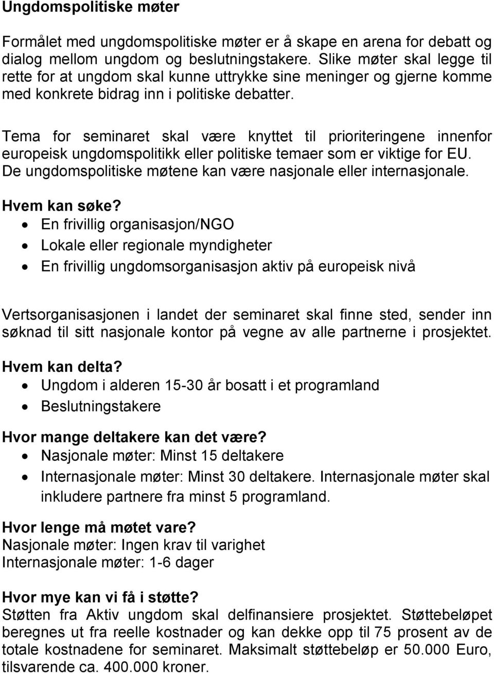 Tema for seminaret skal være knyttet til prioriteringene innenfor europeisk ungdomspolitikk eller politiske temaer som er viktige for EU.