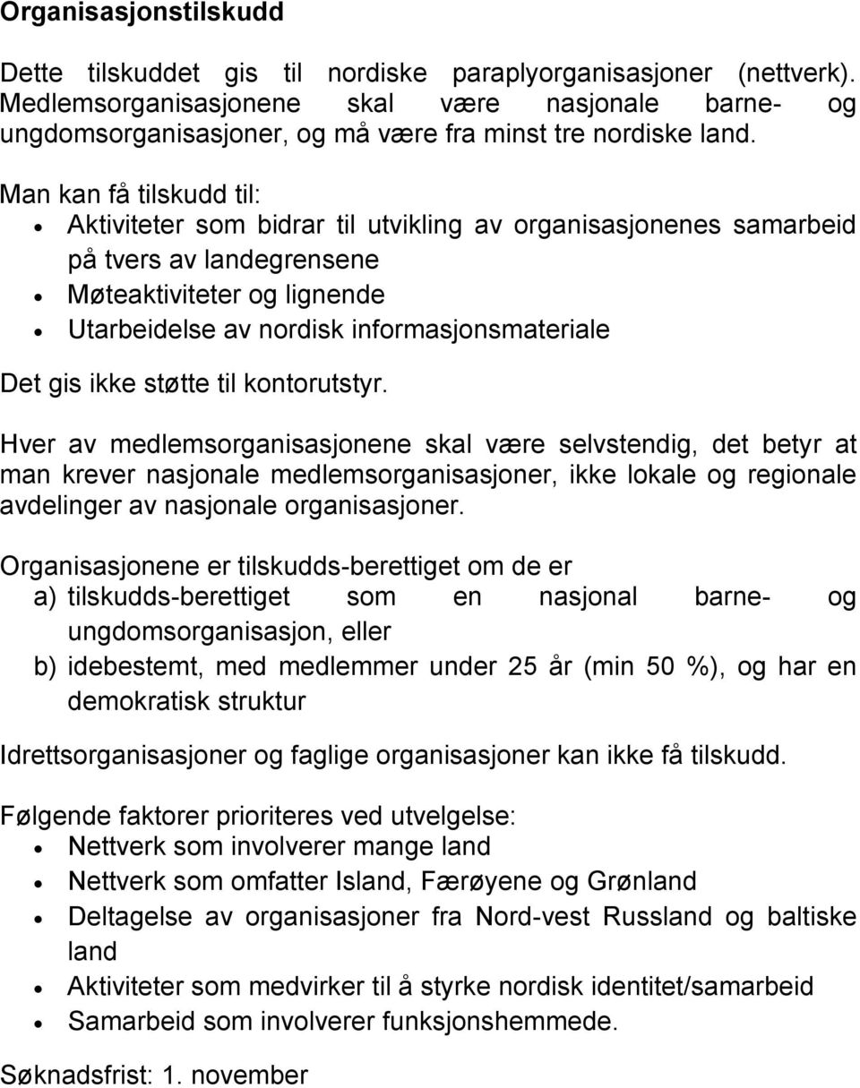 Man kan få tilskudd til: Aktiviteter som bidrar til utvikling av organisasjonenes samarbeid på tvers av landegrensene Møteaktiviteter og lignende Utarbeidelse av nordisk informasjonsmateriale Det gis