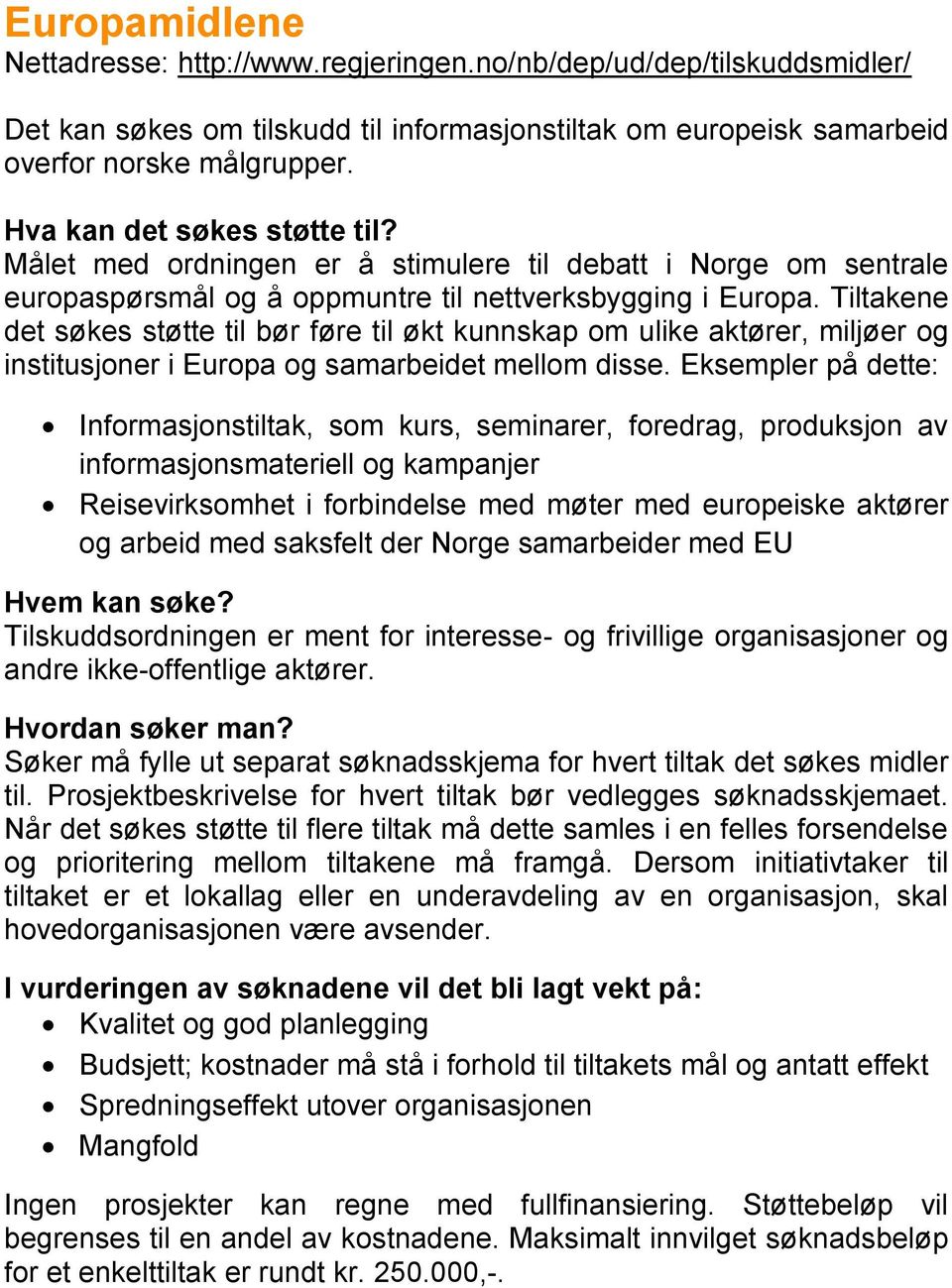 Tiltakene det søkes støtte til bør føre til økt kunnskap om ulike aktører, miljøer og institusjoner i Europa og samarbeidet mellom disse.