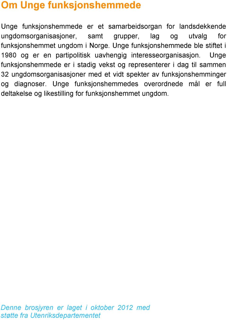 Unge funksjonshemmede er i stadig vekst og representerer i dag til sammen 32 ungdomsorganisasjoner med et vidt spekter av funksjonshemminger og diagnoser.