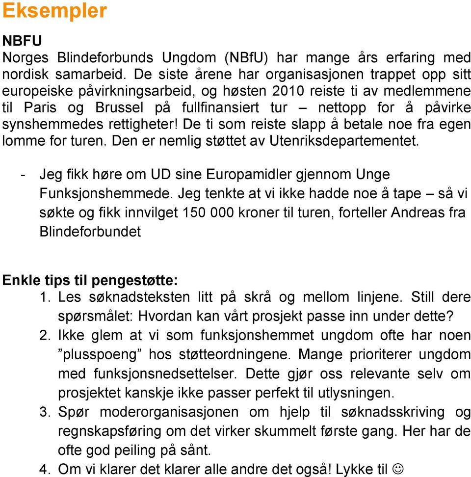 rettigheter! De ti som reiste slapp å betale noe fra egen lomme for turen. Den er nemlig støttet av Utenriksdepartementet. - Jeg fikk høre om UD sine Europamidler gjennom Unge Funksjonshemmede.