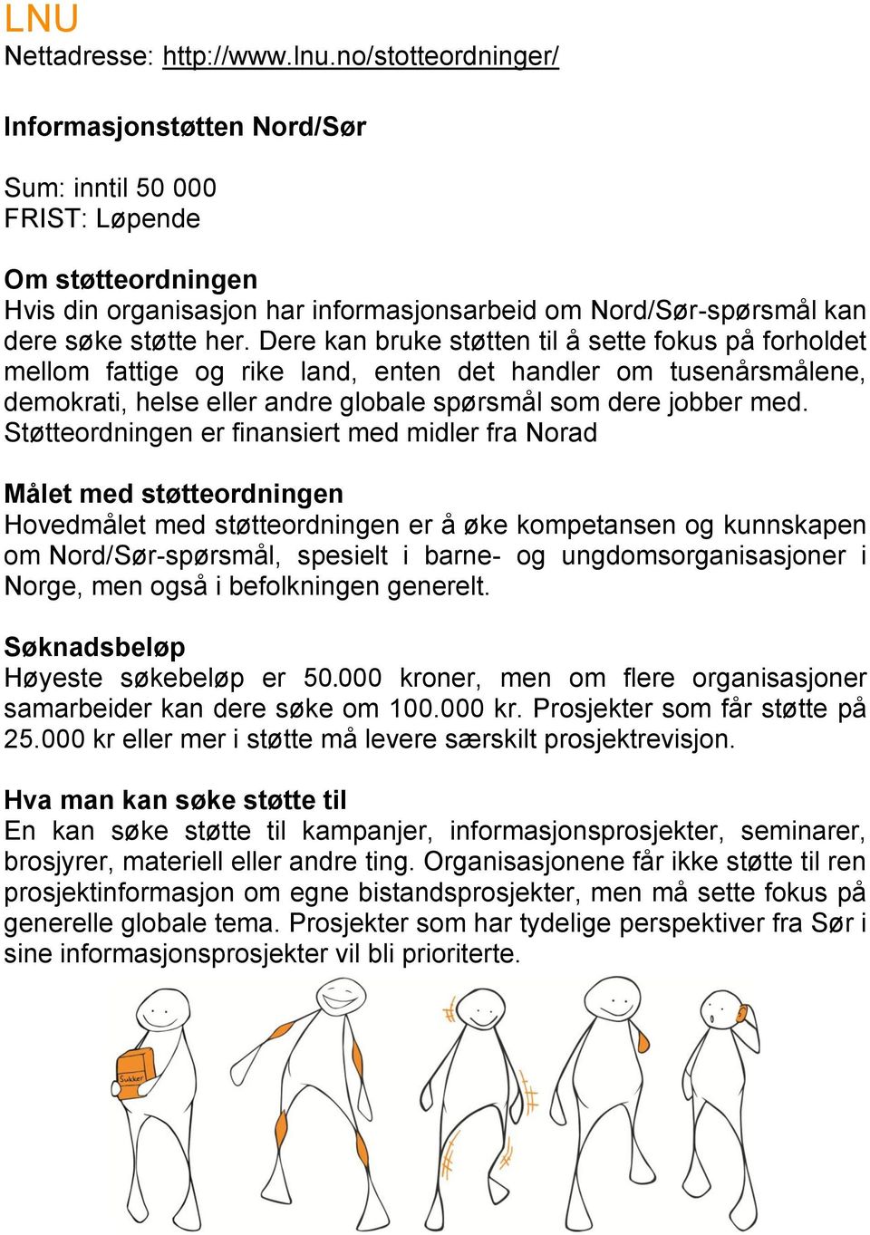 Dere kan bruke støtten til å sette fokus på forholdet mellom fattige og rike land, enten det handler om tusenårsmålene, demokrati, helse eller andre globale spørsmål som dere jobber med.