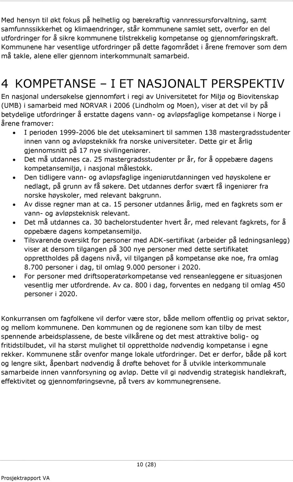 4 KOMPETANSE I ET NASJONALT PERSPEKTIV En nasjonal undersøkelse gjennomført i regi av Universitetet for Miljø og Biovitenskap (UMB) i samarbeid med NORVAR i 2006 (Lindholm og Moen), viser at det vil