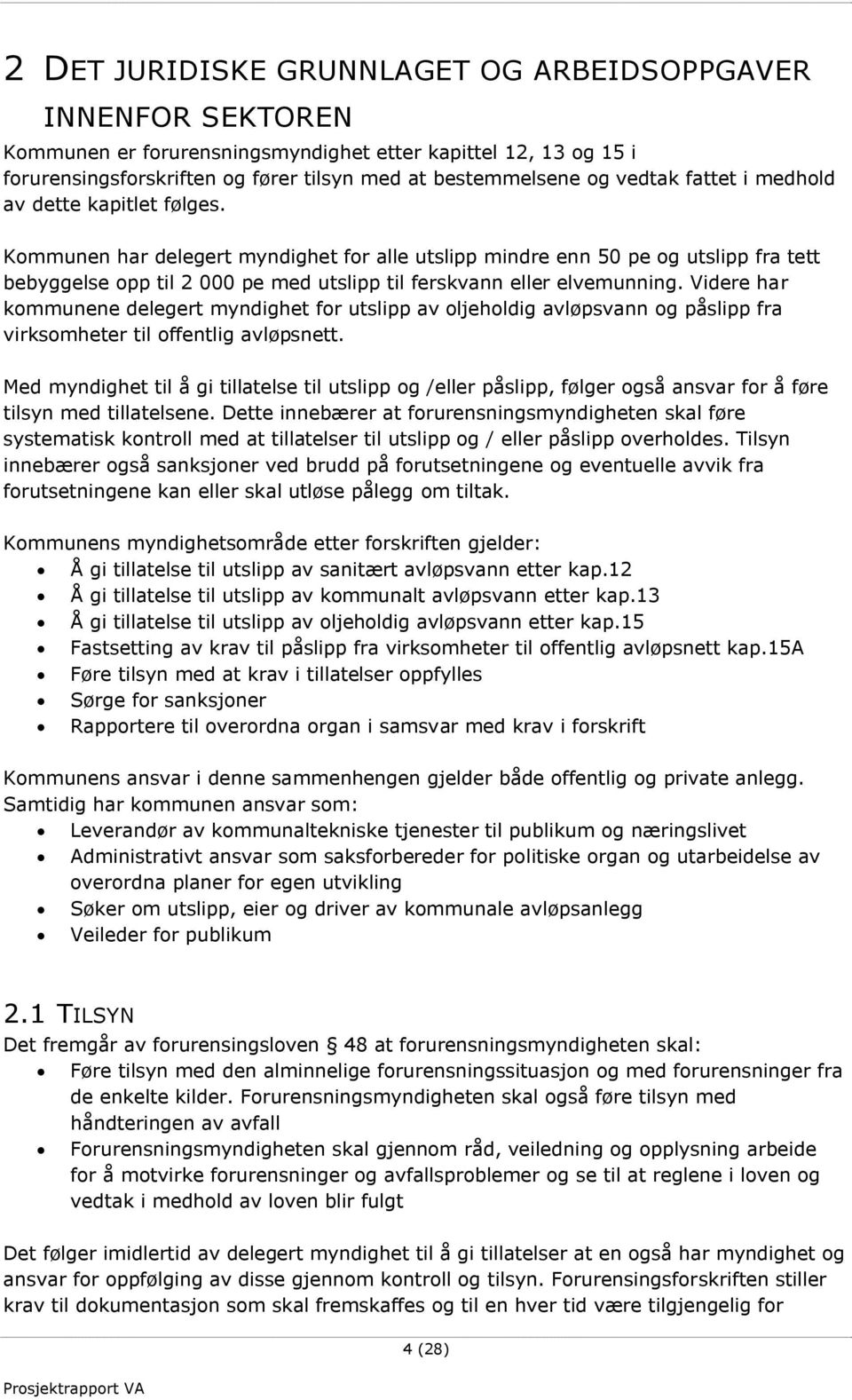 Kommunen har delegert myndighet for alle utslipp mindre enn 50 pe og utslipp fra tett bebyggelse opp til 2 000 pe med utslipp til ferskvann eller elvemunning.