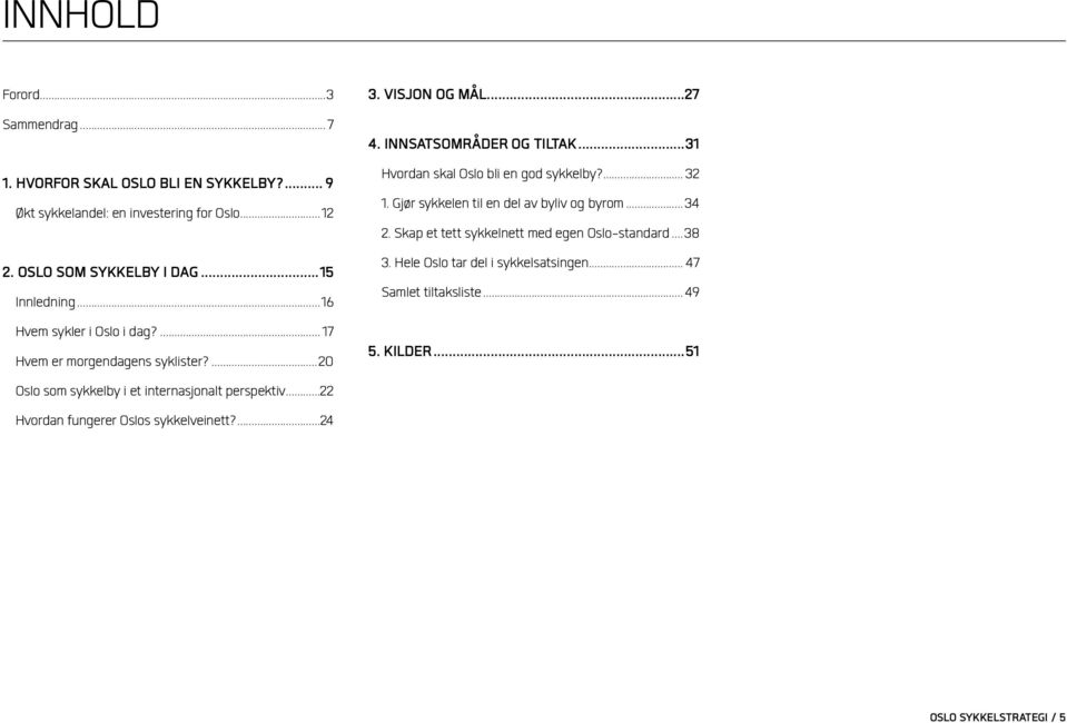 ..22 Hvordan fungerer Oslos sykkelveinett?...24 3. Visjon og mål...27 4. Innsatsområder og tiltak...31 Hvordan skal Oslo bli en god sykkelby?... 32 1.