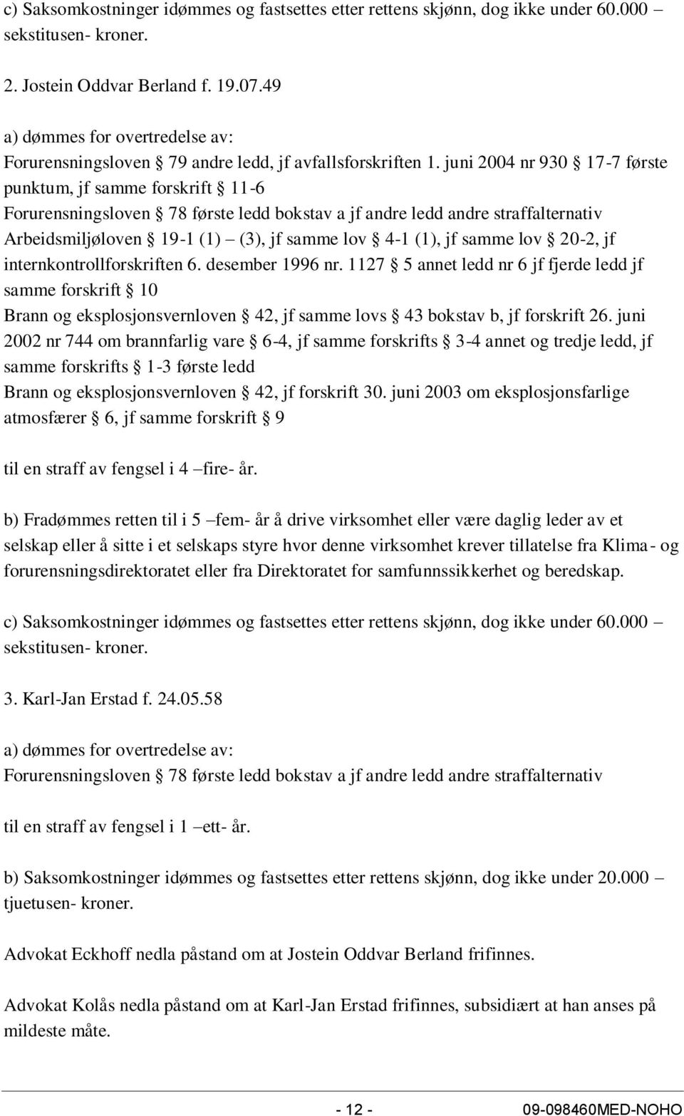 juni 2004 nr 930 17-7 første punktum, jf samme forskrift 11-6 Forurensningsloven 78 første ledd bokstav a jf andre ledd andre straffalternativ Arbeidsmiljøloven 19-1 (1) (3), jf samme lov 4-1 (1), jf