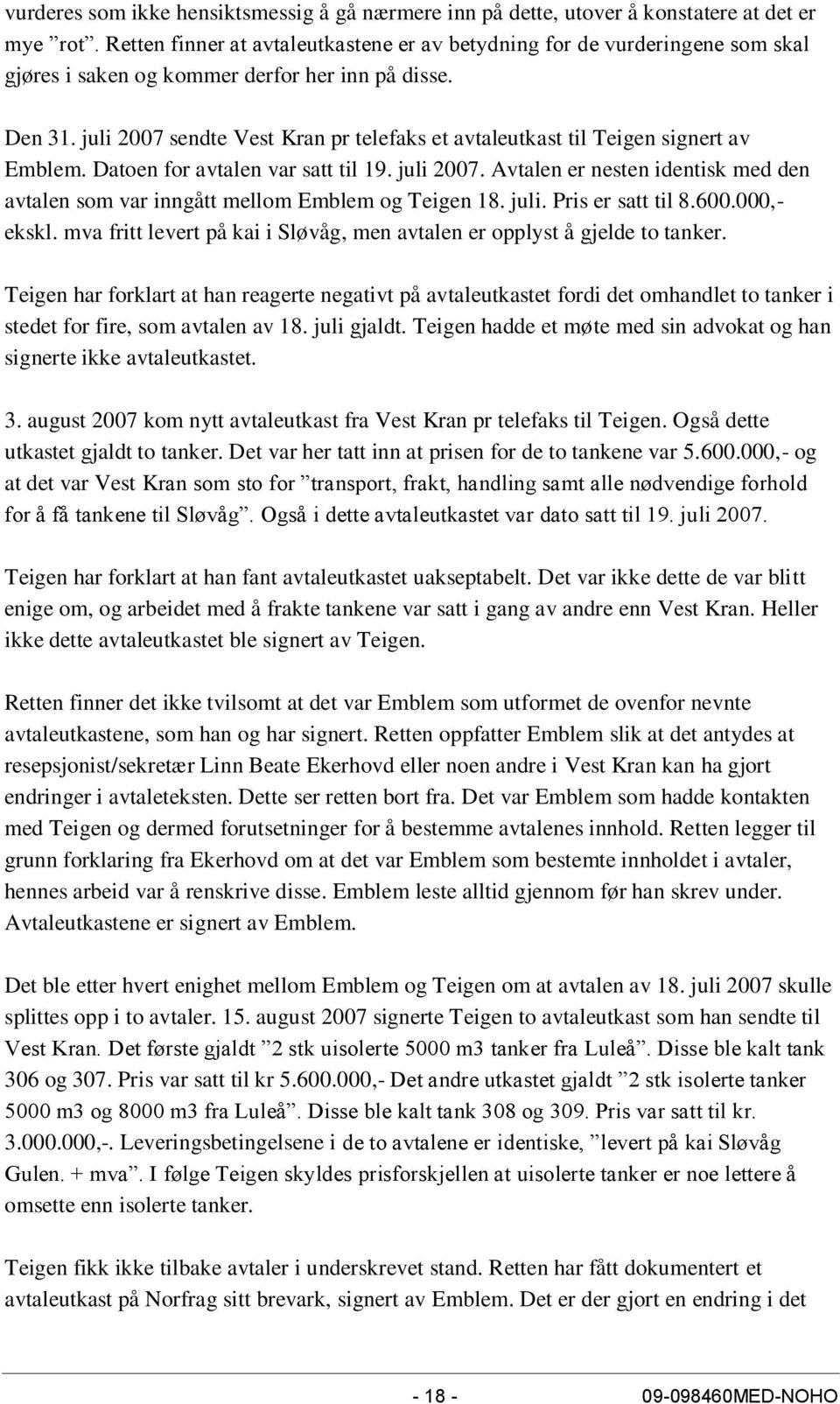 juli 2007 sendte Vest Kran pr telefaks et avtaleutkast til Teigen signert av Emblem. Datoen for avtalen var satt til 19. juli 2007.