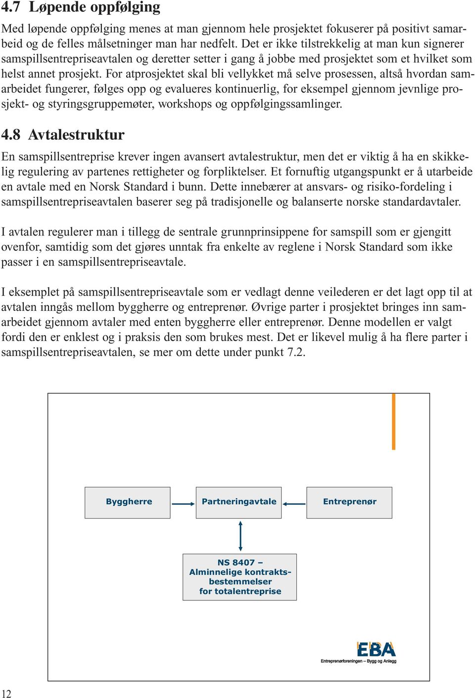 For atprosjektet skal bli vellykket må selve prosessen, altså hvordan samarbeidet fungerer, følges opp og evalueres kontinuerlig, for eksempel gjennom jevnlige prosjekt- og styringsgruppemøter,